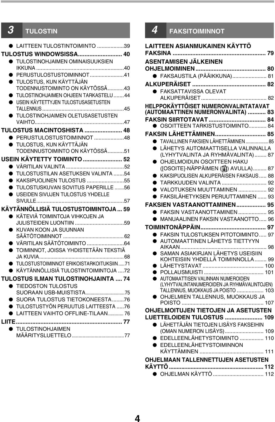 ..48 TULOSTUS, KUN KÄYTTÄJÄN TODENNUSTOIMINTO ON KÄYTÖSSÄ...51 USEIN KÄYTETTY TOIMINTO... 52 VÄRITILAN VALINTA...52 TULOSTUSTILAN ASETUKSEN VALINTA...54 KAKSIPUOLINEN TULOSTUS.