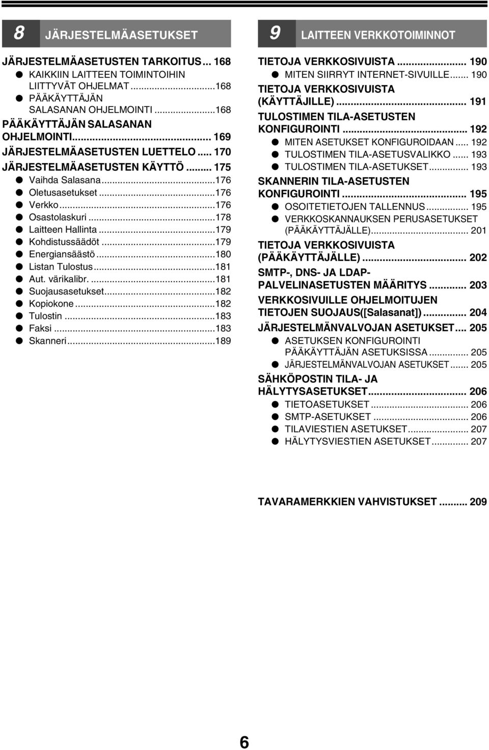 ..181 Aut. värikalibr....181 Suojausasetukset...182 Kopiokone...182 Tulostin...183 Faksi...183 Skanneri...189 9 LAITTEEN VERKKOTOIMINNOT TIETOJA VERKKOSIVUISTA... 190 MITEN SIIRRYT INTERNET-SIVUILLE.