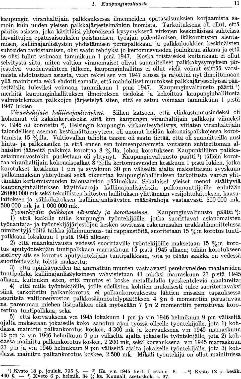 alentamisen, kalliinajanlisäysten yhdistämisen peruspalkkaan ja palkkaluokkien keskinäisten suhteiden tarkistamisen, olisi saatu tehdyksi jo kertomusvuoden joulukuun aikana ja että se olisi tullut