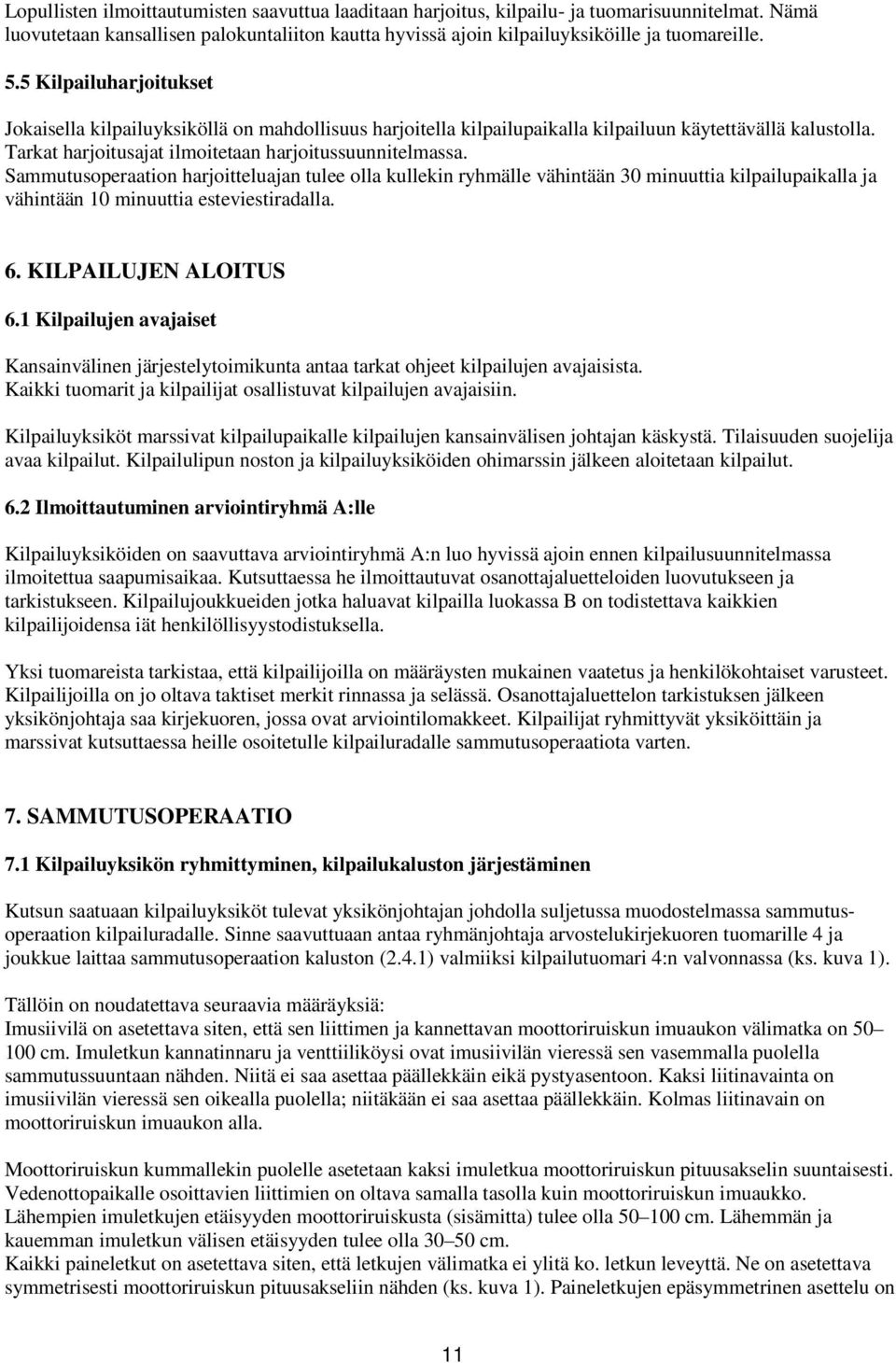 Sammutusoperaation harjoitteluajan tulee olla kullekin ryhmälle vähintään 30 minuuttia kilpailupaikalla ja vähintään 10 minuuttia esteviestiradalla. 6. KILPAILUJEN ALOITUS 6.