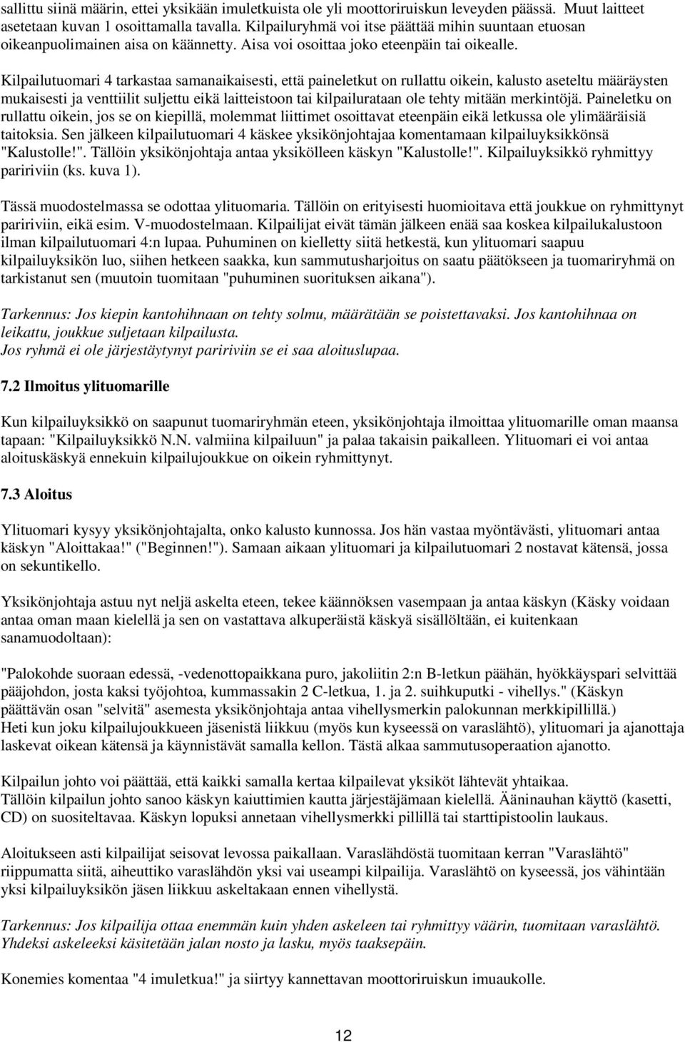 Kilpailutuomari 4 tarkastaa samanaikaisesti, että paineletkut on rullattu oikein, kalusto aseteltu määräysten mukaisesti ja venttiilit suljettu eikä laitteistoon tai kilpailurataan ole tehty mitään