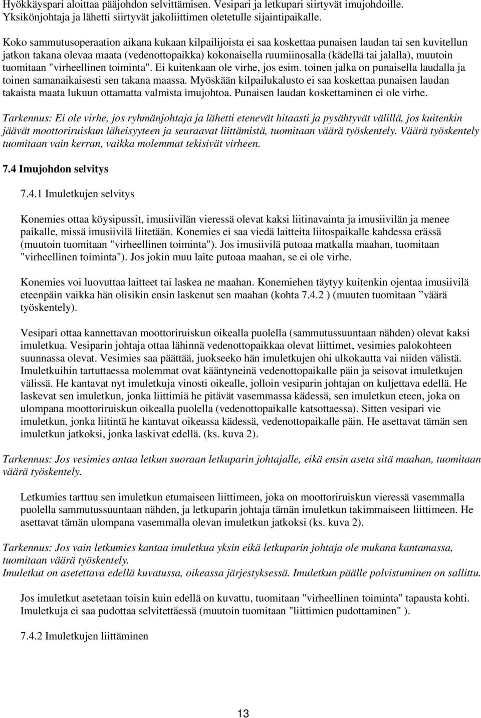 muutoin tuomitaan "virheellinen toiminta". Ei kuitenkaan ole virhe, jos esim. toinen jalka on punaisella laudalla ja toinen samanaikaisesti sen takana maassa.