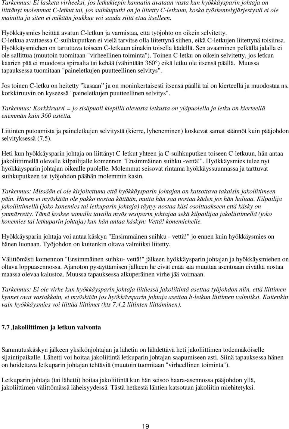 C-letkua avattaessa C-suihkuputken ei vielä tarvitse olla liitettynä siihen, eikä C-letkujen liitettynä toisiinsa. Hyökkäysmiehen on tartuttava toiseen C-letkuun ainakin toisella kädellä.