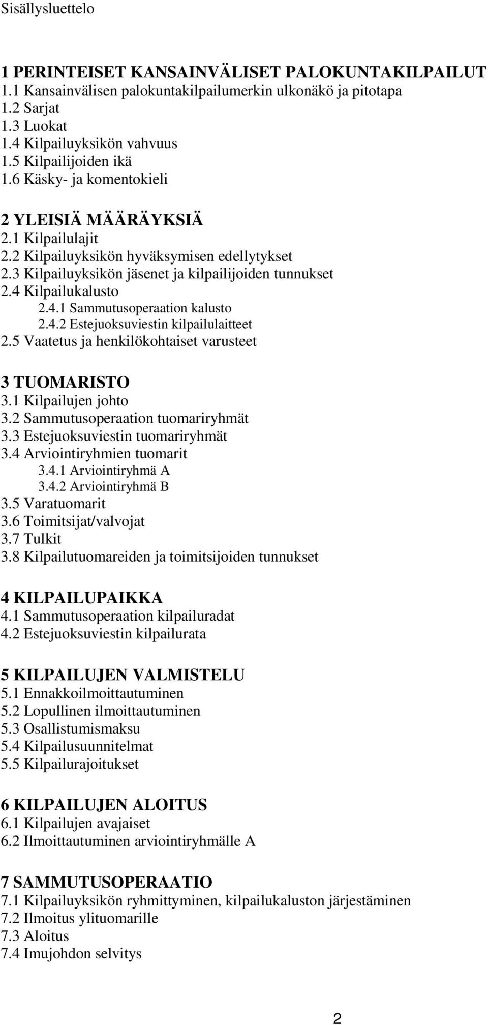 4 Kilpailukalusto 2.4.1 Sammutusoperaation kalusto 2.4.2 Estejuoksuviestin kilpailulaitteet 2.5 Vaatetus ja henkilökohtaiset varusteet 3 TUOMARISTO 3.1 Kilpailujen johto 3.