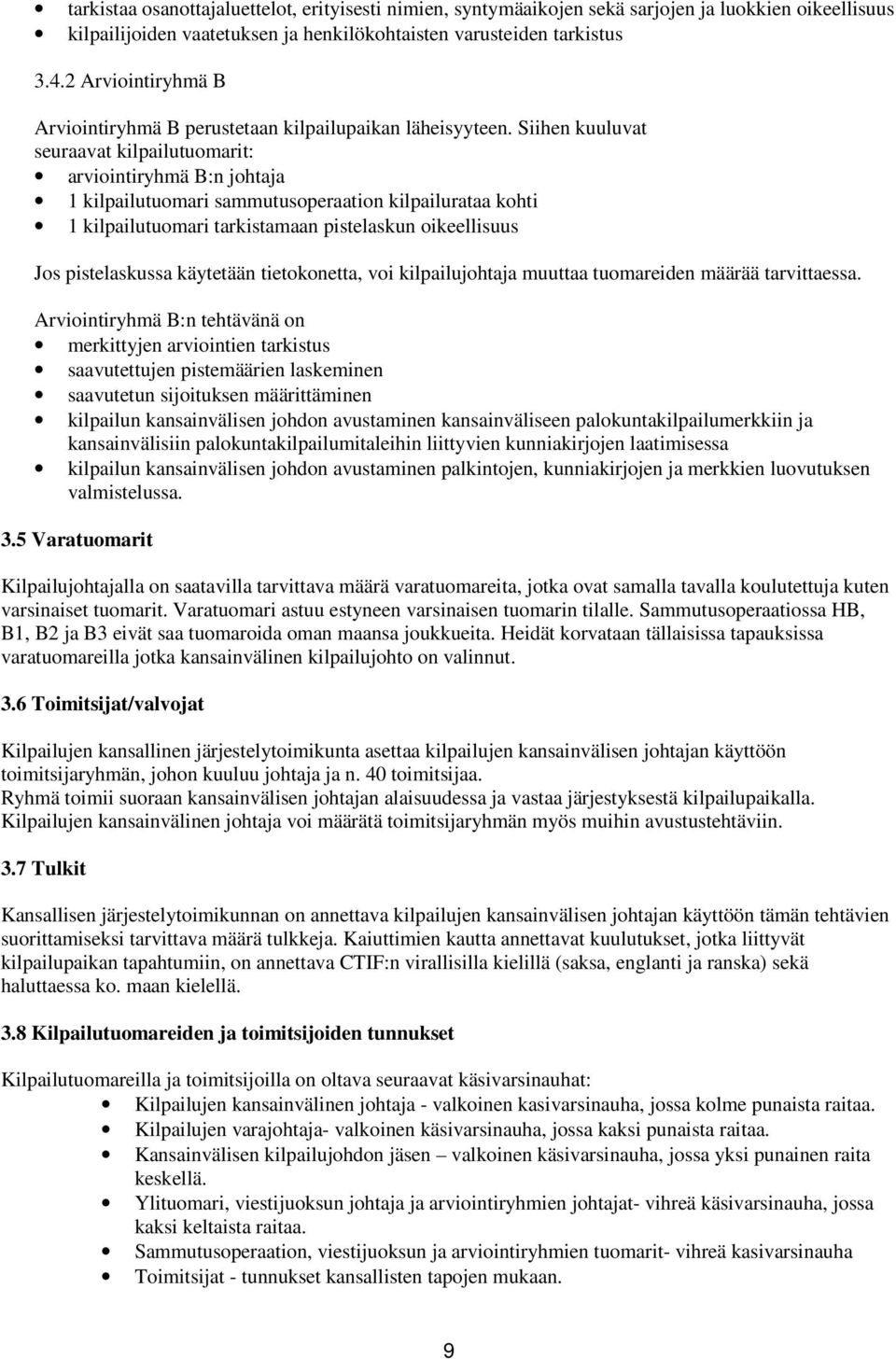 Siihen kuuluvat seuraavat kilpailutuomarit: arviointiryhmä B:n johtaja 1 kilpailutuomari sammutusoperaation kilpailurataa kohti 1 kilpailutuomari tarkistamaan pistelaskun oikeellisuus Jos