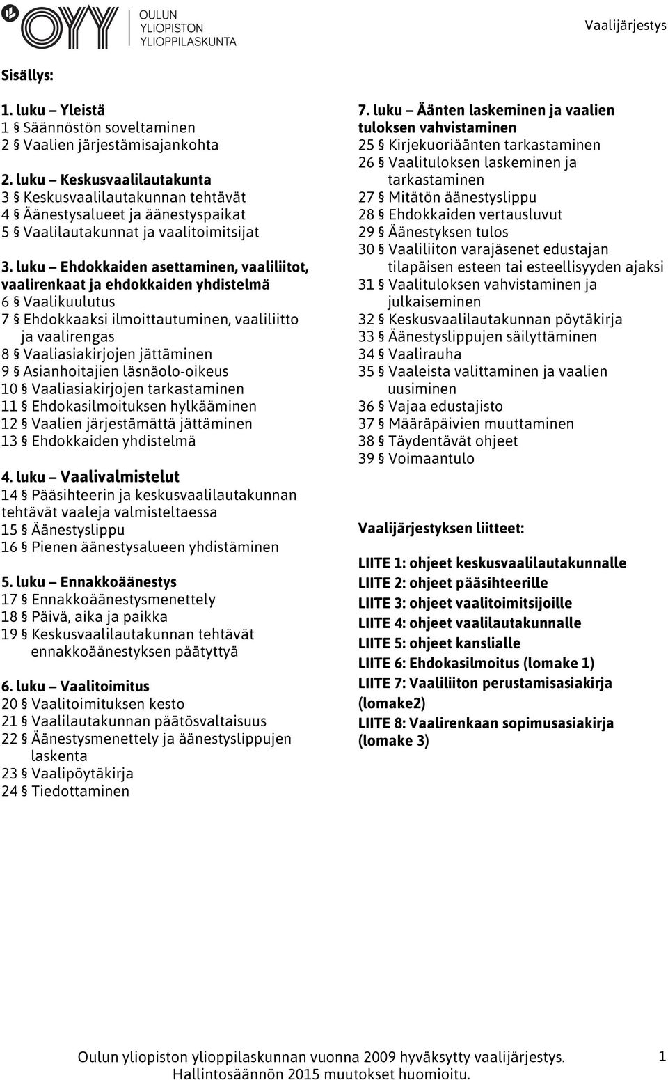 luku Ehdokkaiden asettaminen, vaaliliitot, vaalirenkaat ja ehdokkaiden yhdistelmä 6 Vaalikuulutus 7 Ehdokkaaksi ilmoittautuminen, vaaliliitto ja vaalirengas 8 Vaaliasiakirjojen jättäminen 9