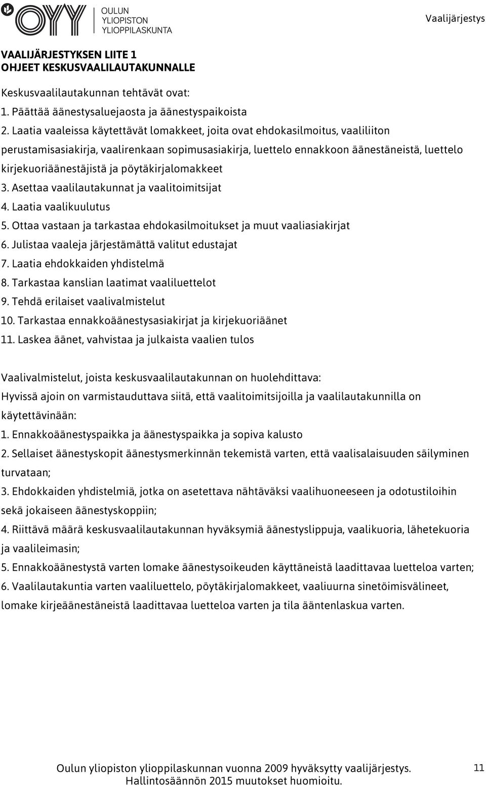 ja pöytäkirjalomakkeet 3. Asettaa vaalilautakunnat ja vaalitoimitsijat 4. Laatia vaalikuulutus 5. Ottaa vastaan ja tarkastaa ehdokasilmoitukset ja muut vaaliasiakirjat 6.