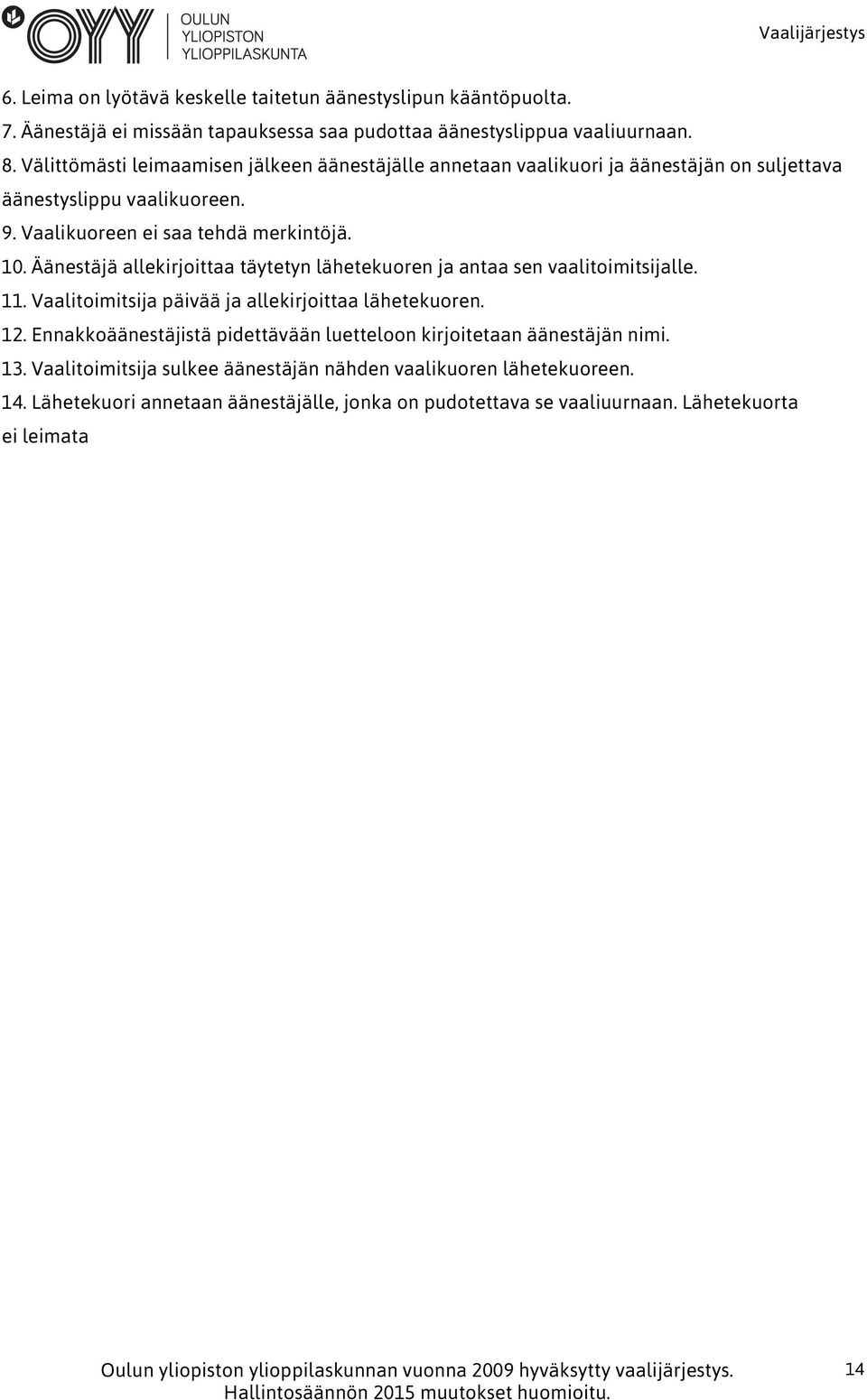 Äänestäjä allekirjoittaa täytetyn lähetekuoren ja antaa sen vaalitoimitsijalle. 11. Vaalitoimitsija päivää ja allekirjoittaa lähetekuoren. 12.