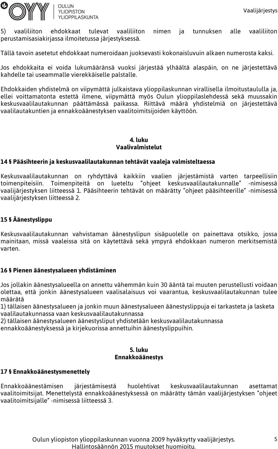 Jos ehdokkaita ei voida lukumääränsä vuoksi järjestää ylhäältä alaspäin, on ne järjestettävä kahdelle tai useammalle vierekkäiselle palstalle.