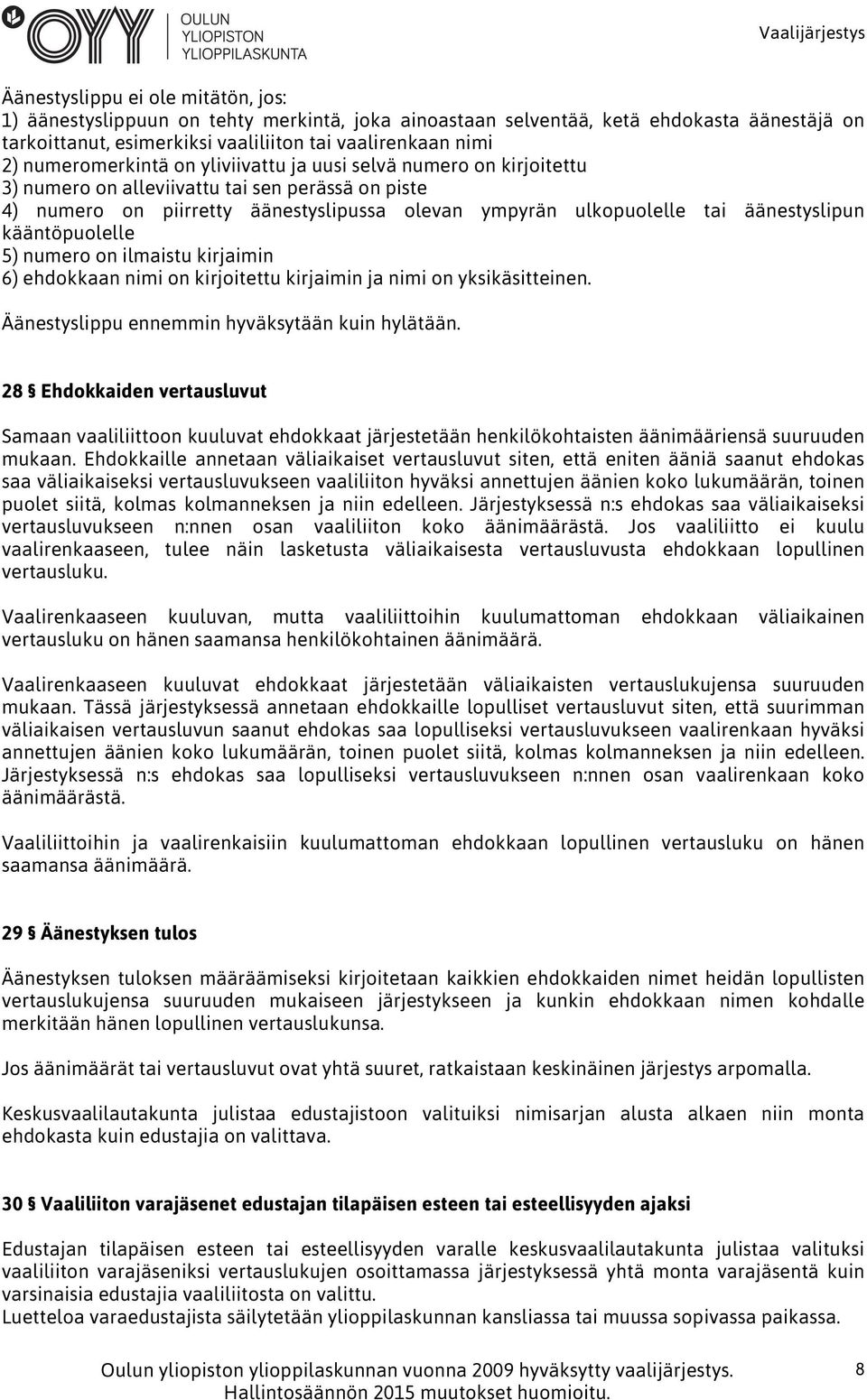 äänestyslipun kääntöpuolelle 5) numero on ilmaistu kirjaimin 6) ehdokkaan nimi on kirjoitettu kirjaimin ja nimi on yksikäsitteinen. Äänestyslippu ennemmin hyväksytään kuin hylätään.