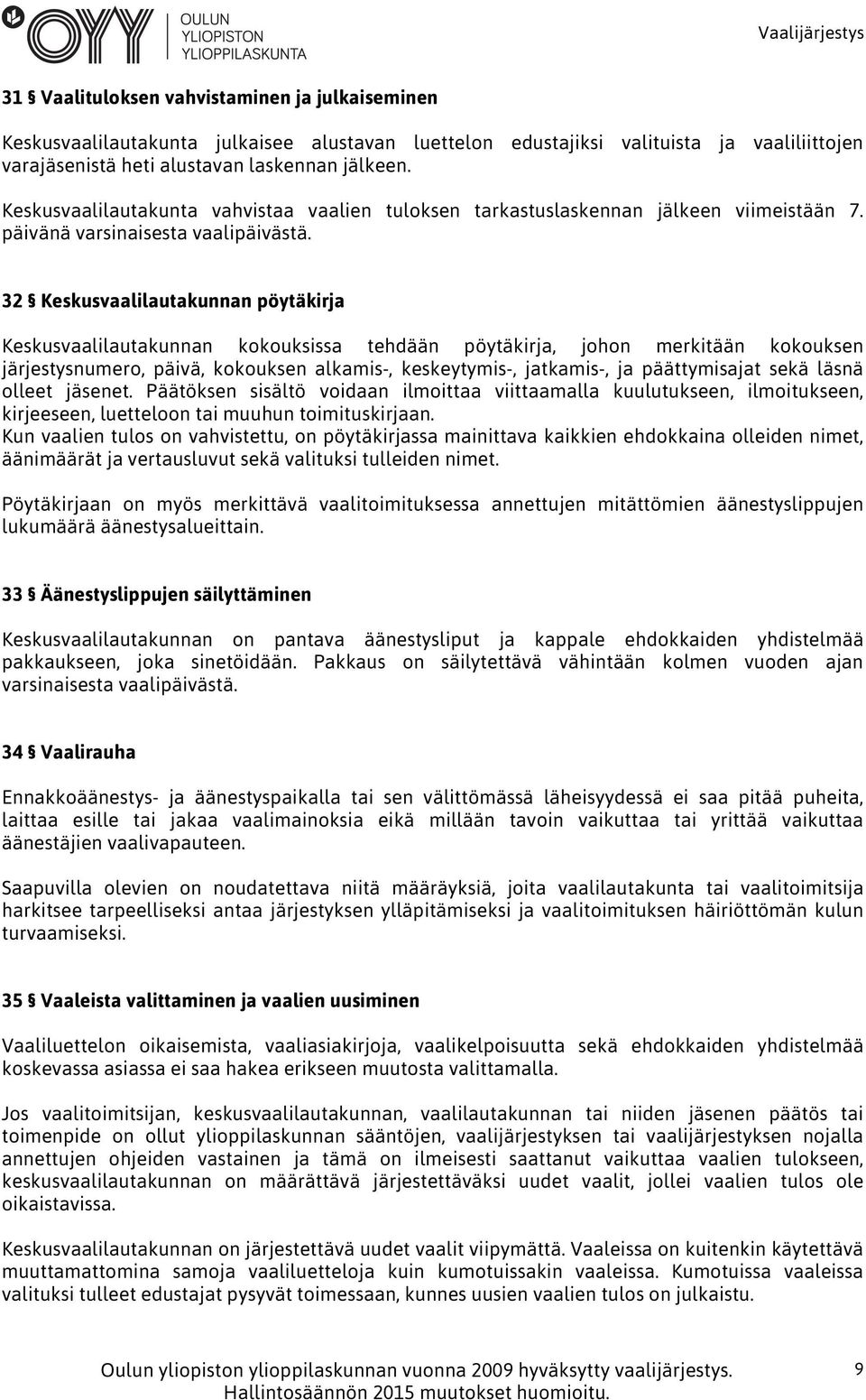 32 Keskusvaalilautakunnan pöytäkirja Keskusvaalilautakunnan kokouksissa tehdään pöytäkirja, johon merkitään kokouksen järjestysnumero, päivä, kokouksen alkamis-, keskeytymis-, jatkamis-, ja