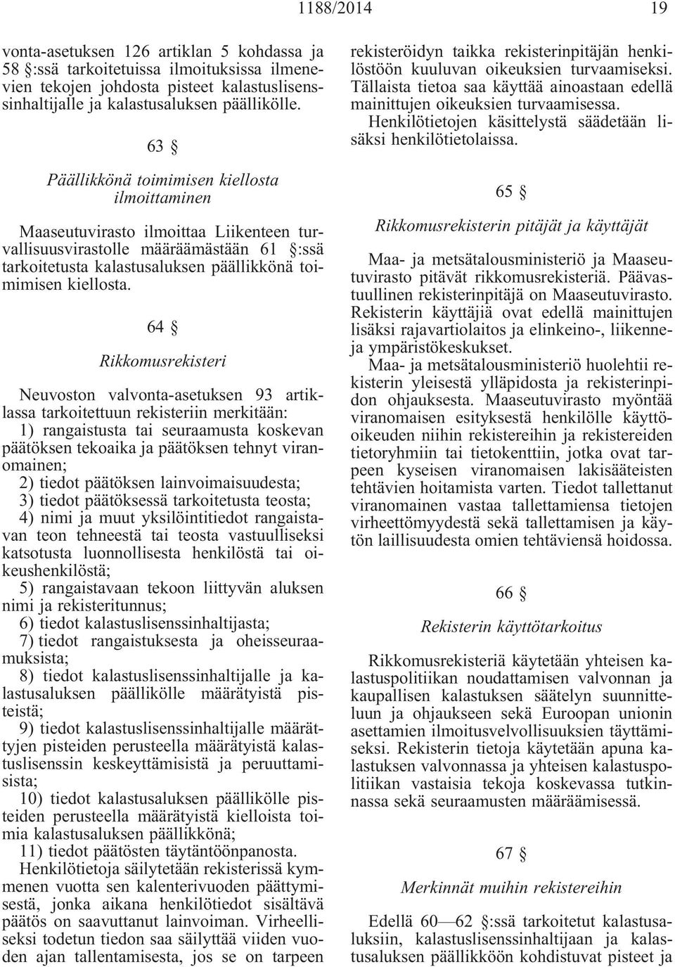 64 Rikkomusrekisteri Neuvoston valvonta-asetuksen 93 artiklassa tarkoitettuun rekisteriin merkitään: 1) rangaistusta tai seuraamusta koskevan päätöksen tekoaika ja päätöksen tehnyt viranomainen; 2)