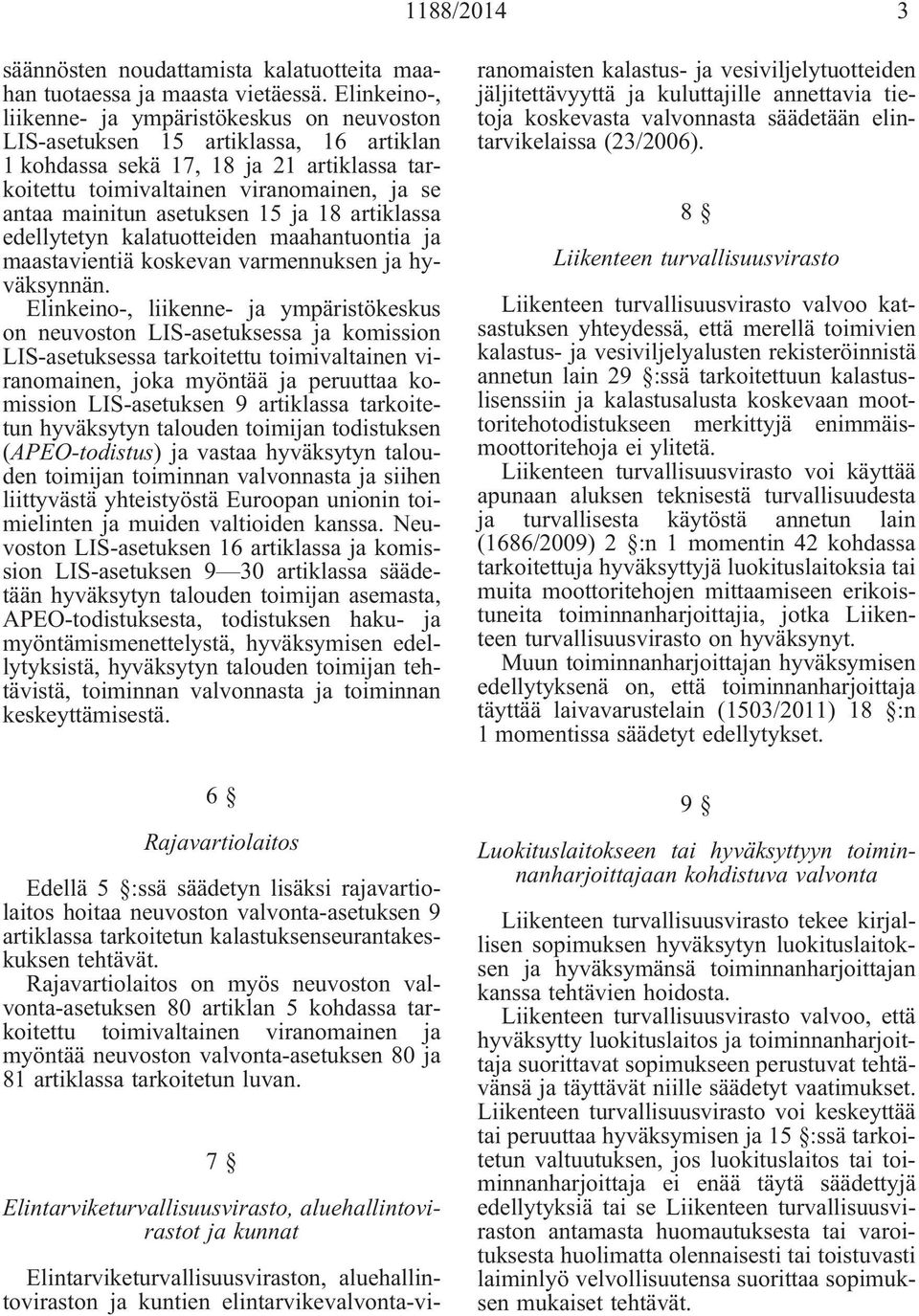 asetuksen 15 ja 18 artiklassa edellytetyn kalatuotteiden maahantuontia ja maastavientiä koskevan varmennuksen ja hyväksynnän.