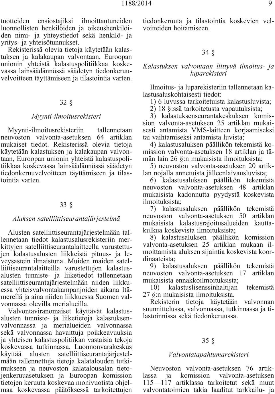 tilastointia varten. 32 Myynti-ilmoitusrekisteri Myynti-ilmoitusrekisteriin tallennetaan neuvoston valvonta-asetuksen 64 artiklan mukaiset tiedot.  tilastointia varten.