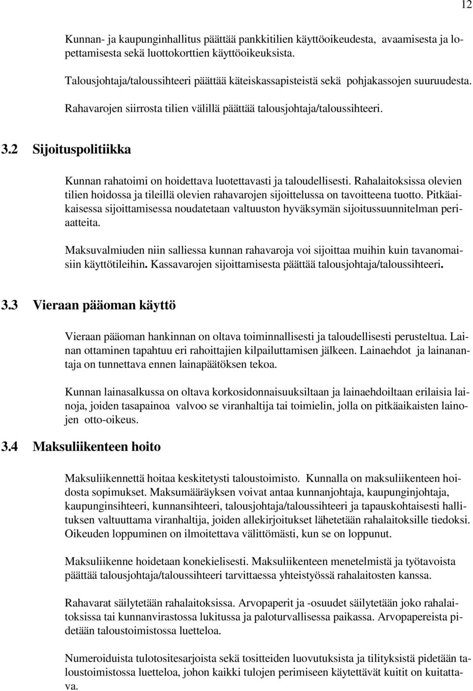 2 Sijoituspolitiikka Kunnan rahatoimi on hoidettava luotettavasti ja taloudellisesti. Rahalaitoksissa olevien tilien hoidossa ja tileillä olevien rahavarojen sijoittelussa on tavoitteena tuotto.