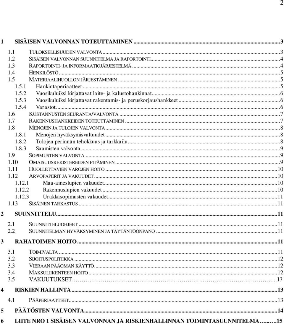 .. 6 1.5.4 Varastot... 6 1.6 KUSTANNUSTEN SEURANTA/VALVONTA... 7 1.7 RAKENNUSHANKKEIDEN TOTEUTTAMINEN... 7 1.8 MENOJEN JA TULOJEN VALVONTA... 8 1.8.1 Menojen hyväksymisvaltuudet... 8 1.8.2 Tulojen perinnän tehokkuus ja tarkkailu.