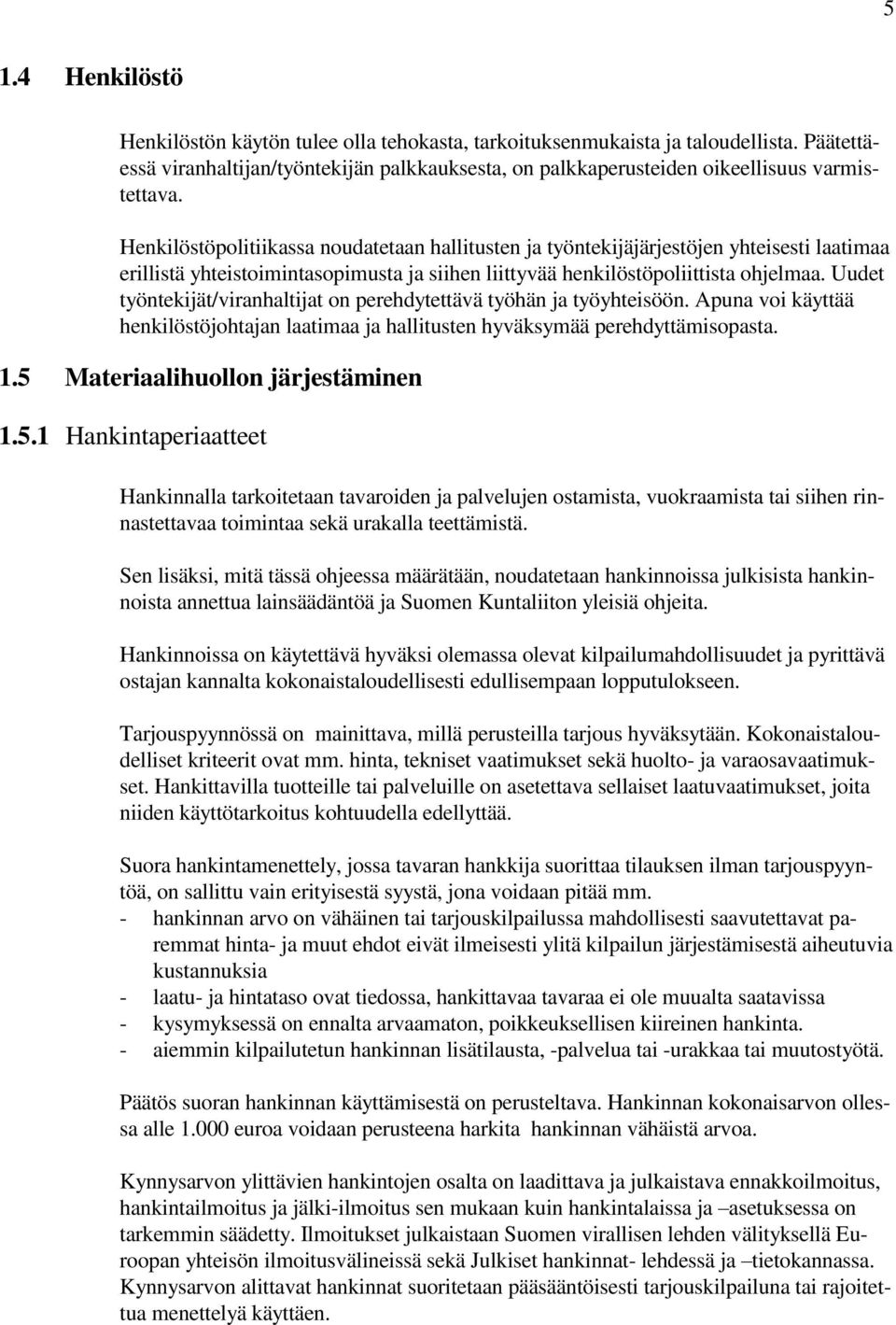 Uudet työntekijät/viranhaltijat on perehdytettävä työhän ja työyhteisöön. Apuna voi käyttää henkilöstöjohtajan laatimaa ja hallitusten hyväksymää perehdyttämisopasta. 1.