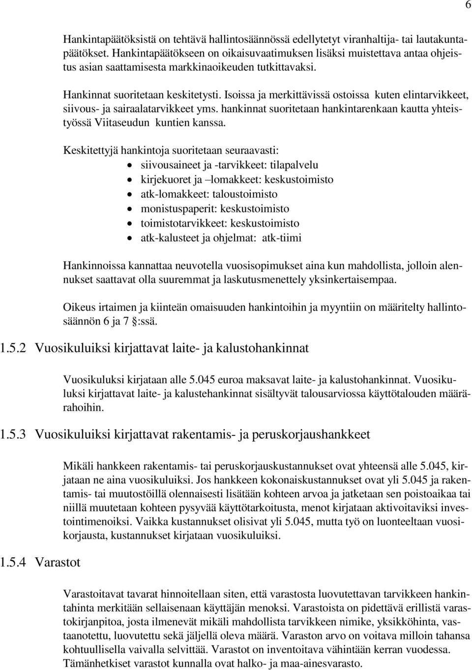 Isoissa ja merkittävissä ostoissa kuten elintarvikkeet, siivous- ja sairaalatarvikkeet yms. hankinnat suoritetaan hankintarenkaan kautta yhteistyössä Viitaseudun kuntien kanssa.