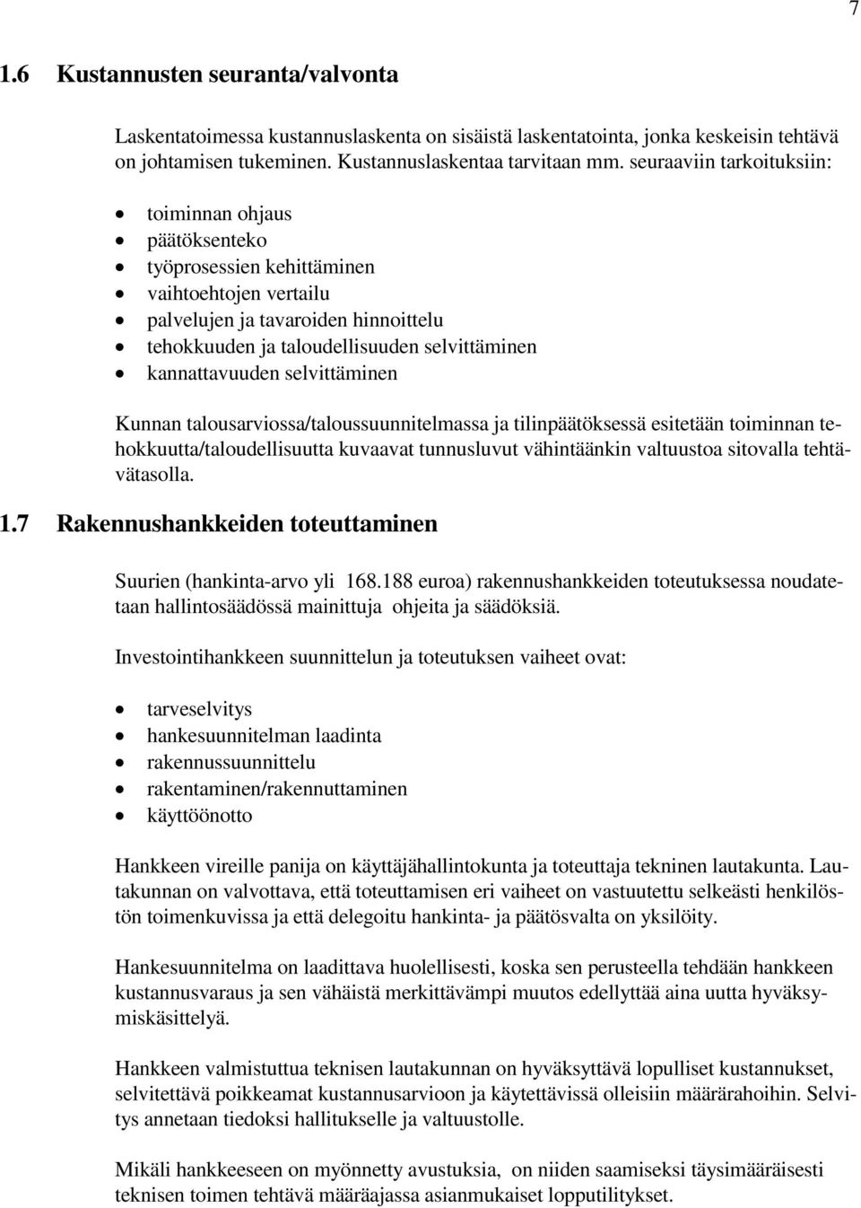 kannattavuuden selvittäminen Kunnan talousarviossa/taloussuunnitelmassa ja tilinpäätöksessä esitetään toiminnan tehokkuutta/taloudellisuutta kuvaavat tunnusluvut vähintäänkin valtuustoa sitovalla