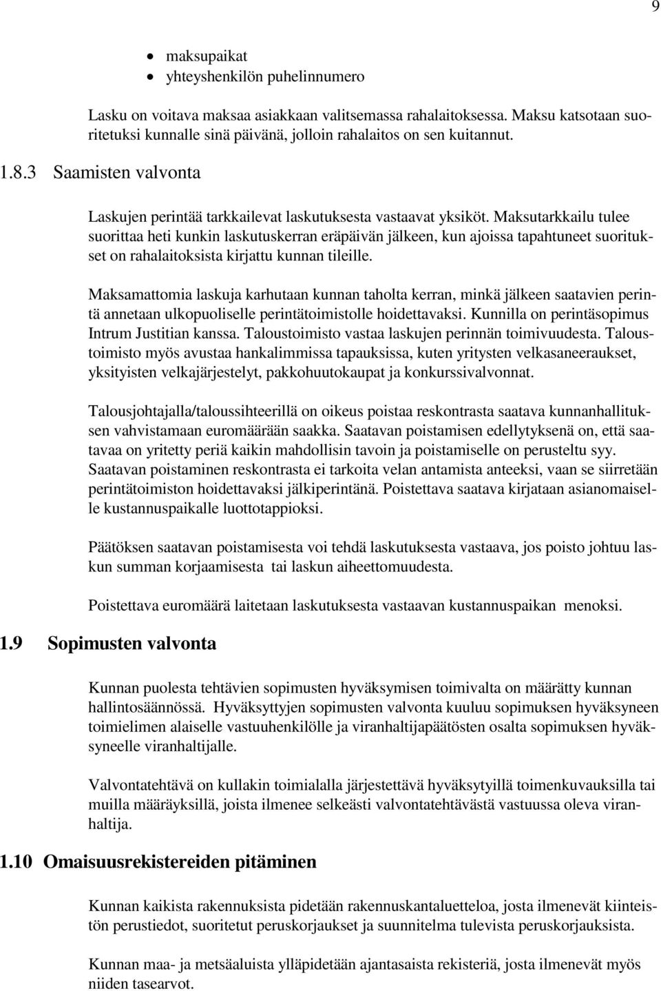 Maksutarkkailu tulee suorittaa heti kunkin laskutuskerran eräpäivän jälkeen, kun ajoissa tapahtuneet suoritukset on rahalaitoksista kirjattu kunnan tileille.