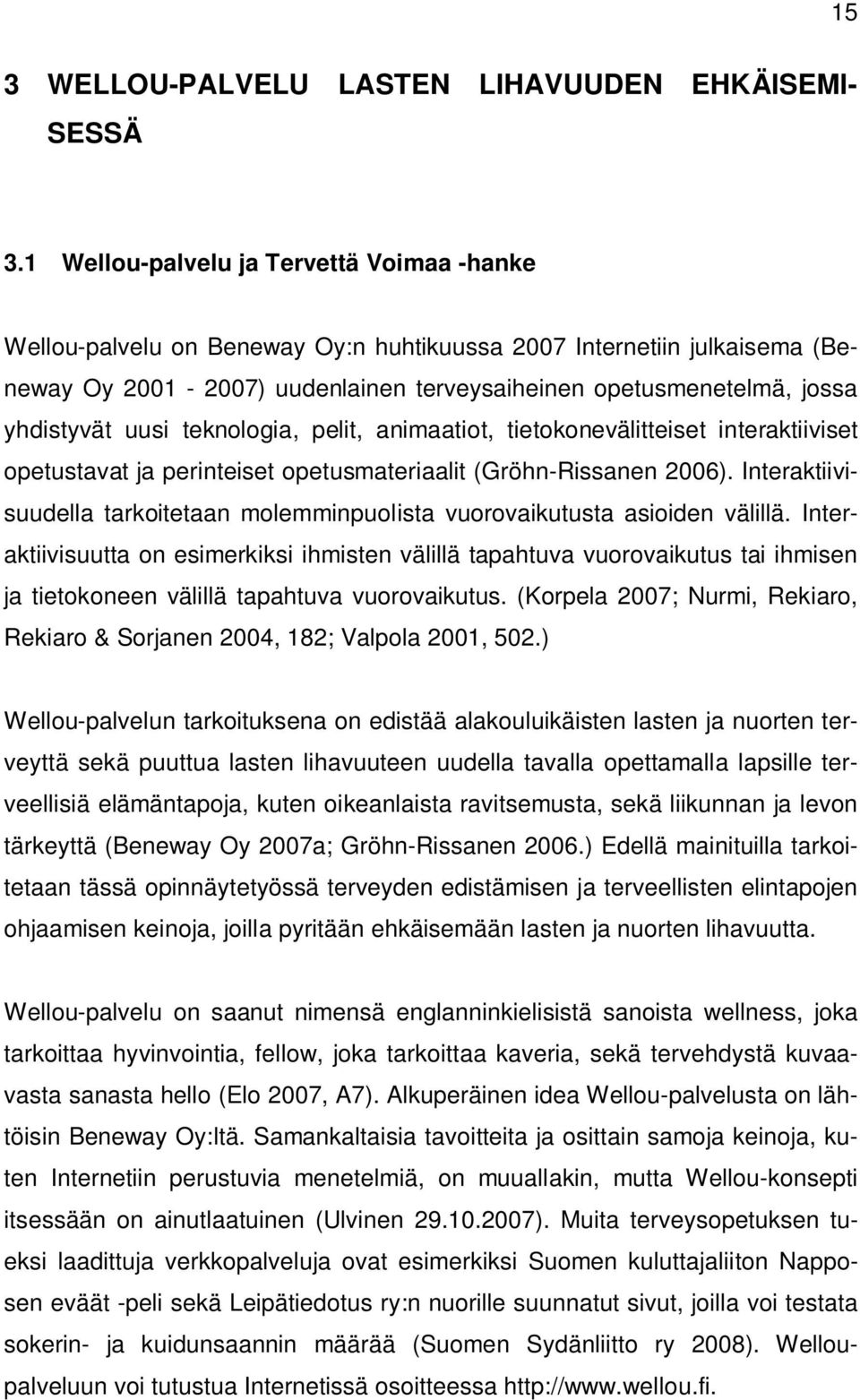 uusi teknologia, pelit, animaatiot, tietokonevälitteiset interaktiiviset opetustavat ja perinteiset opetusmateriaalit (Gröhn-Rissanen 2006).