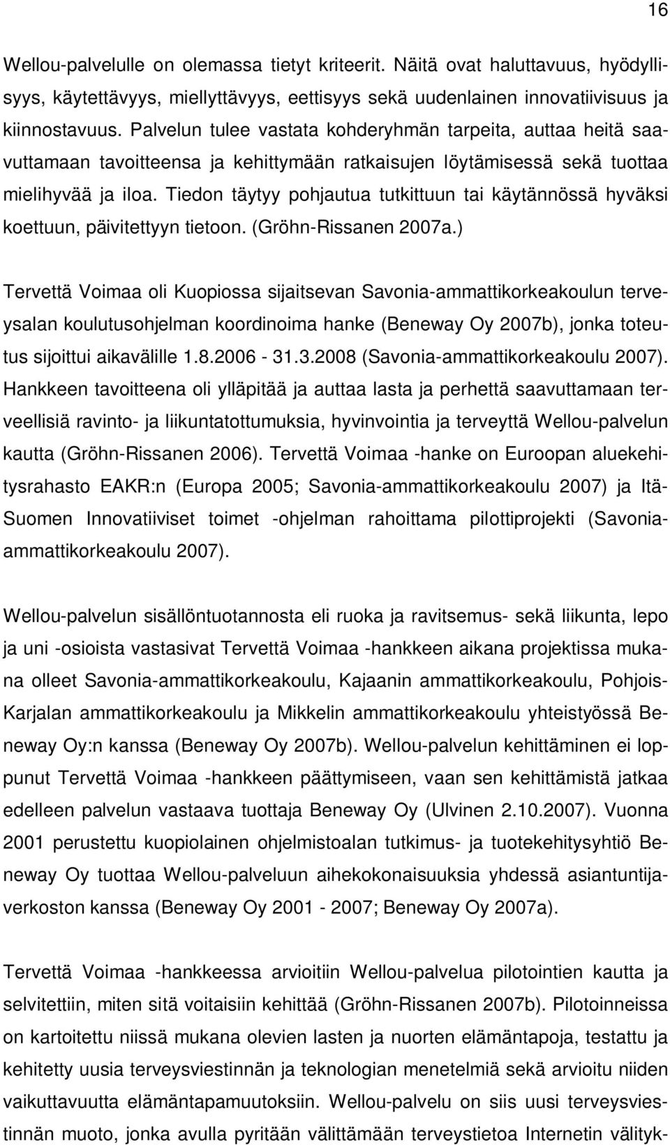 Tiedon täytyy pohjautua tutkittuun tai käytännössä hyväksi koettuun, päivitettyyn tietoon. (Gröhn-Rissanen 2007a.