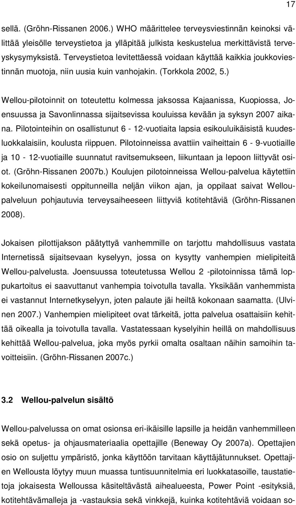 ) Wellou-pilotoinnit on toteutettu kolmessa jaksossa Kajaanissa, Kuopiossa, Joensuussa ja Savonlinnassa sijaitsevissa kouluissa kevään ja syksyn 2007 aikana.