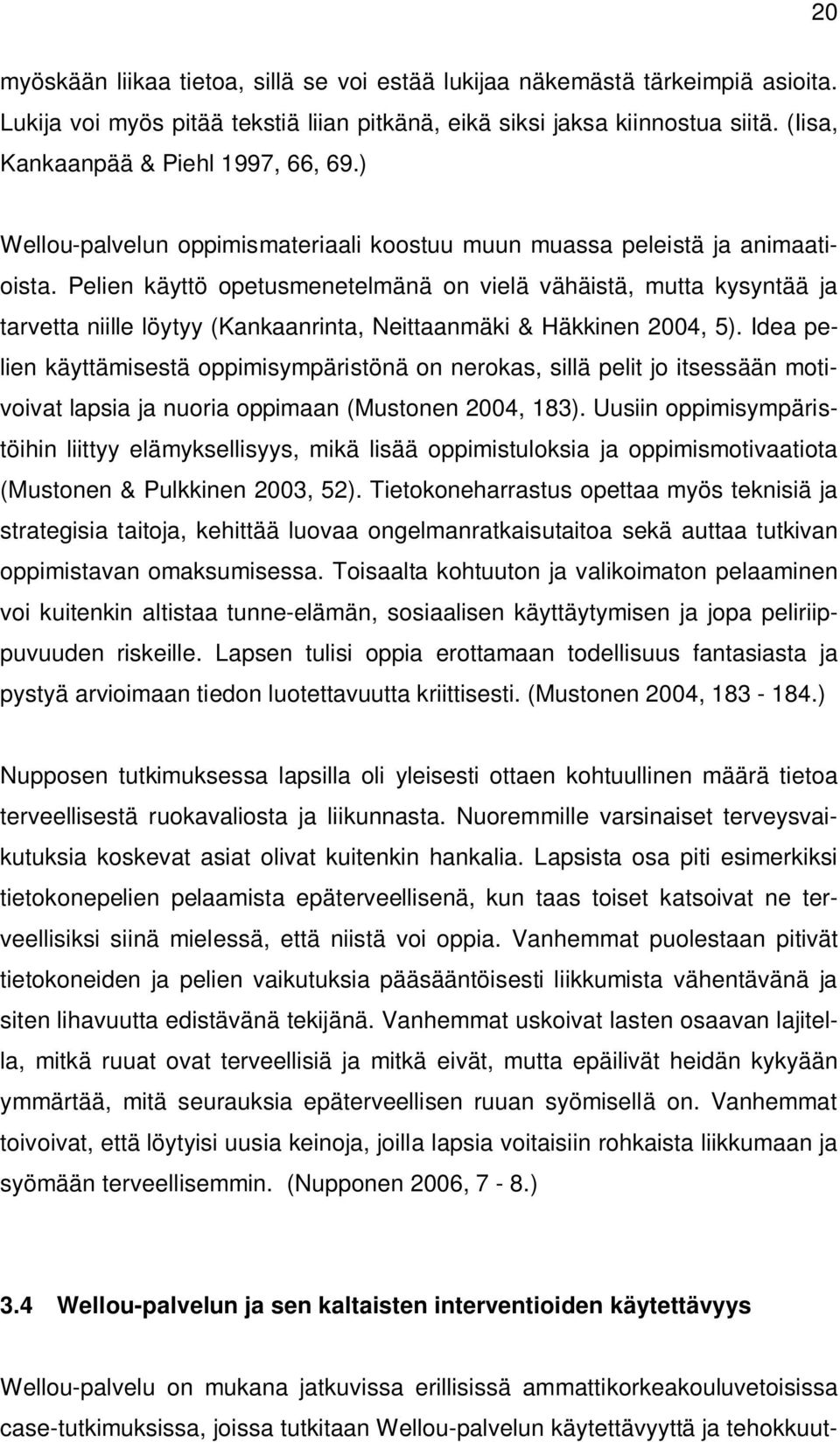 Pelien käyttö opetusmenetelmänä on vielä vähäistä, mutta kysyntää ja tarvetta niille löytyy (Kankaanrinta, Neittaanmäki & Häkkinen 2004, 5).