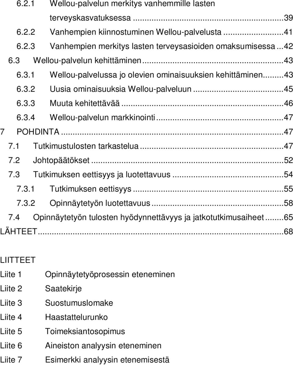 ..47 7 POHDINTA...47 7.1 Tutkimustulosten tarkastelua...47 7.2 Johtopäätökset...52 7.3 Tutkimuksen eettisyys ja luotettavuus...54 7.3.1 Tutkimuksen eettisyys...55 7.3.2 Opinnäytetyön luotettavuus.