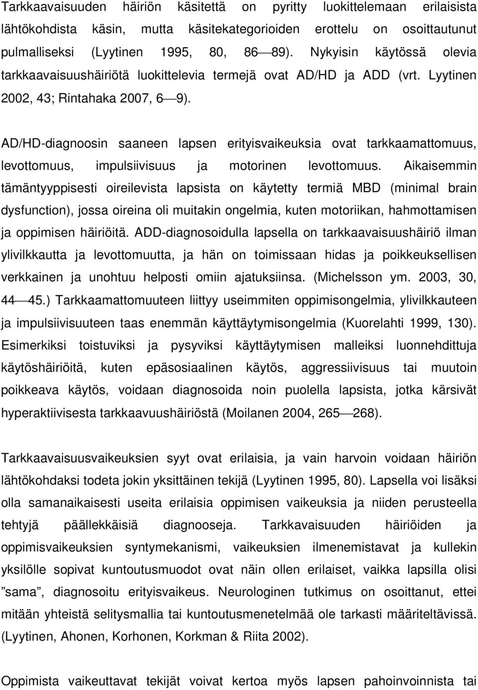 AD/HD-diagnoosin saaneen lapsen erityisvaikeuksia ovat tarkkaamattomuus, levottomuus, impulsiivisuus ja motorinen levottomuus.