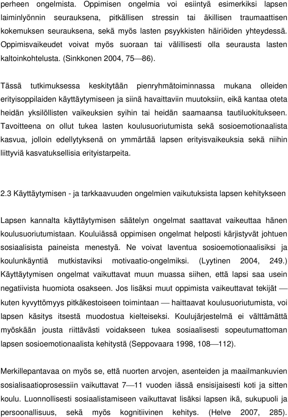 yhteydessä. Oppimisvaikeudet voivat myös suoraan tai välillisesti olla seurausta lasten kaltoinkohtelusta. (Sinkkonen 2004, 75 86).