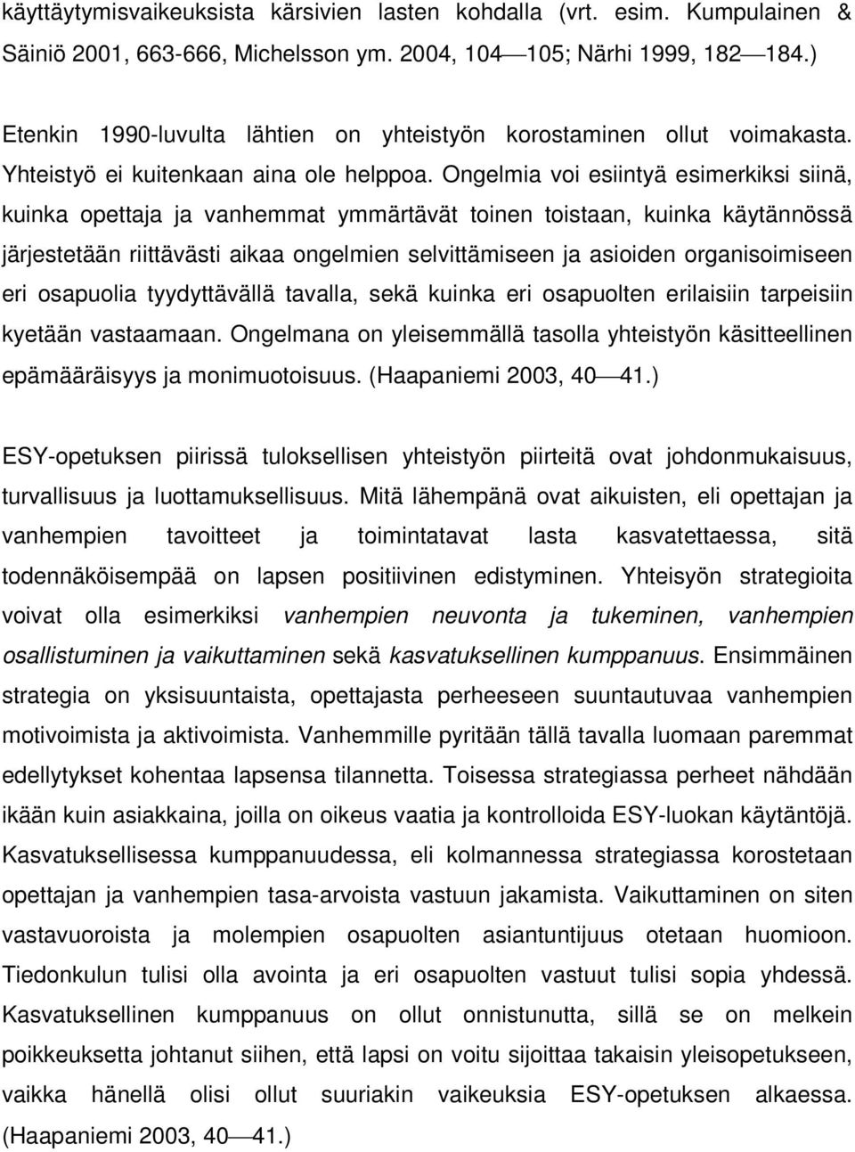 Ongelmia voi esiintyä esimerkiksi siinä, kuinka opettaja ja vanhemmat ymmärtävät toinen toistaan, kuinka käytännössä järjestetään riittävästi aikaa ongelmien selvittämiseen ja asioiden