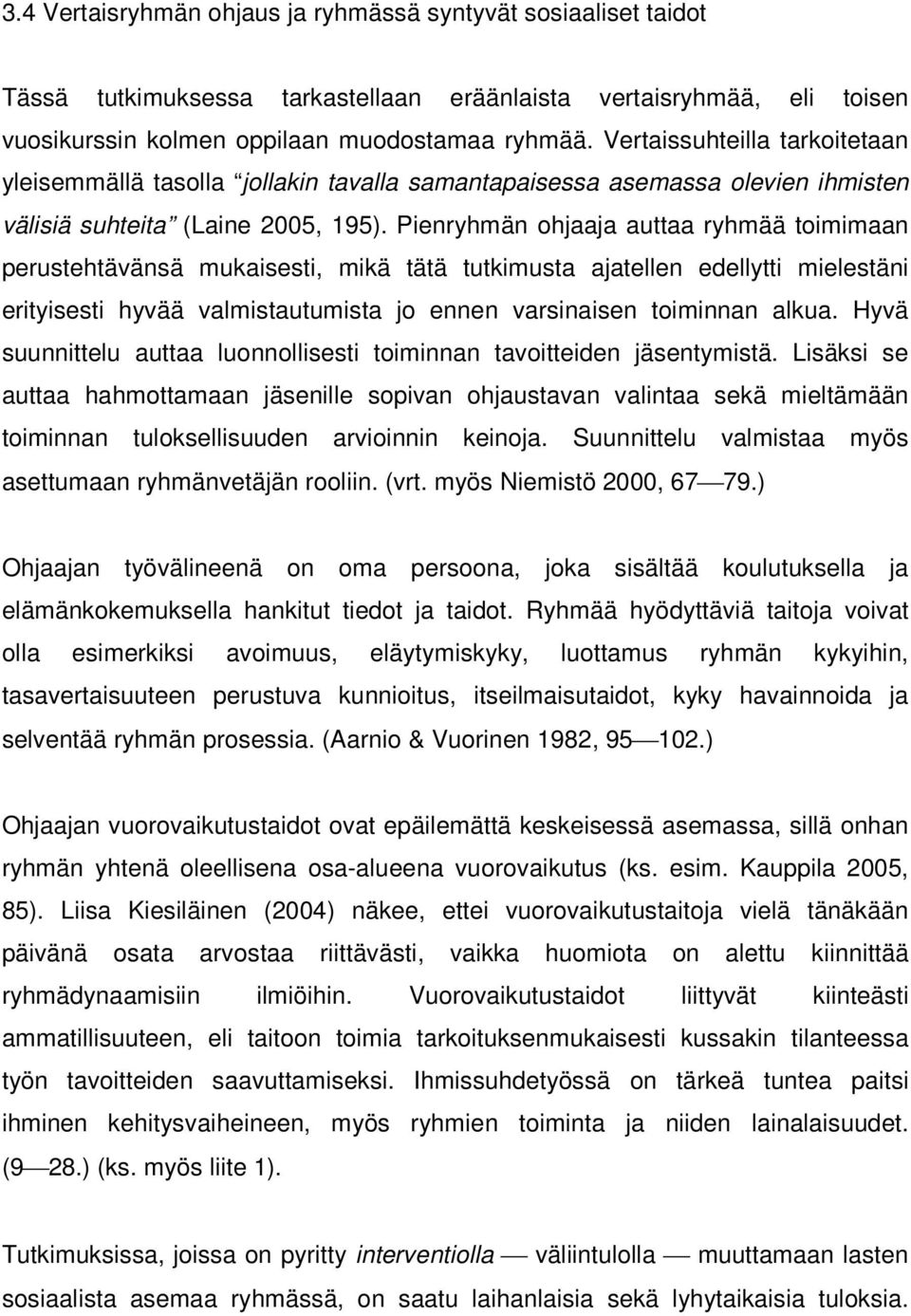 Pienryhmän ohjaaja auttaa ryhmää toimimaan perustehtävänsä mukaisesti, mikä tätä tutkimusta ajatellen edellytti mielestäni erityisesti hyvää valmistautumista jo ennen varsinaisen toiminnan alkua.