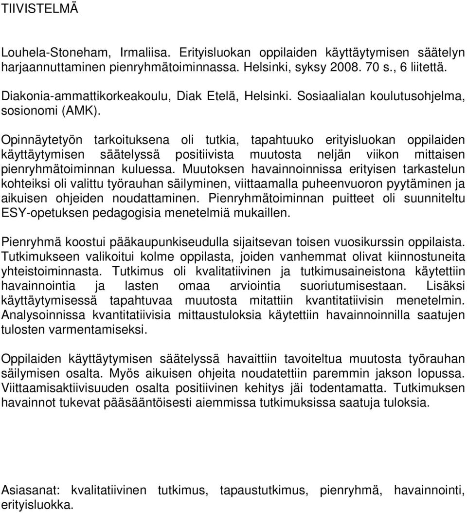 Opinnäytetyön tarkoituksena oli tutkia, tapahtuuko erityisluokan oppilaiden käyttäytymisen säätelyssä positiivista muutosta neljän viikon mittaisen pienryhmätoiminnan kuluessa.