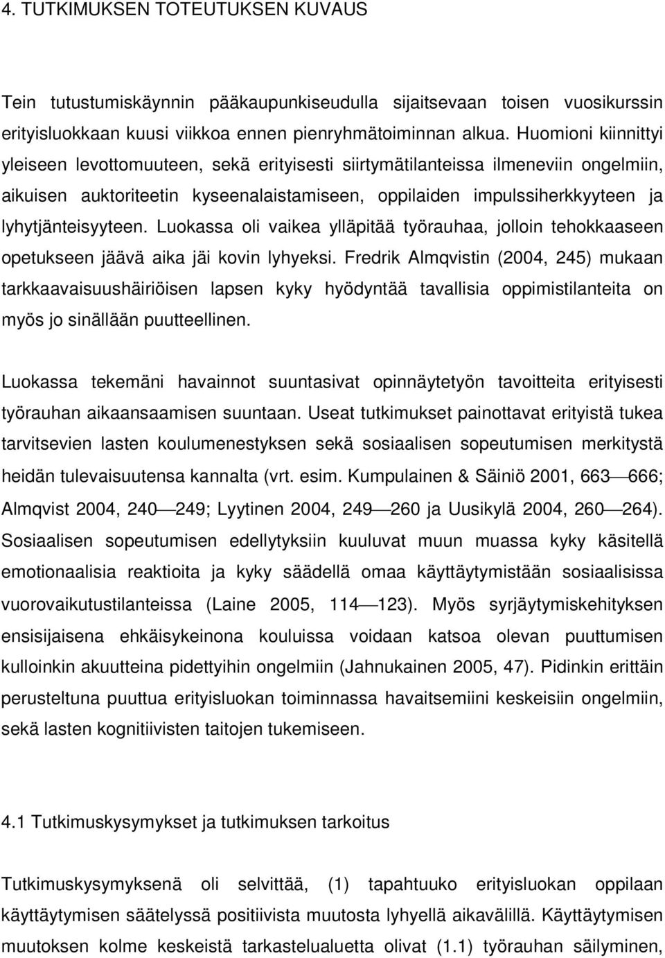 lyhytjänteisyyteen. Luokassa oli vaikea ylläpitää työrauhaa, jolloin tehokkaaseen opetukseen jäävä aika jäi kovin lyhyeksi.