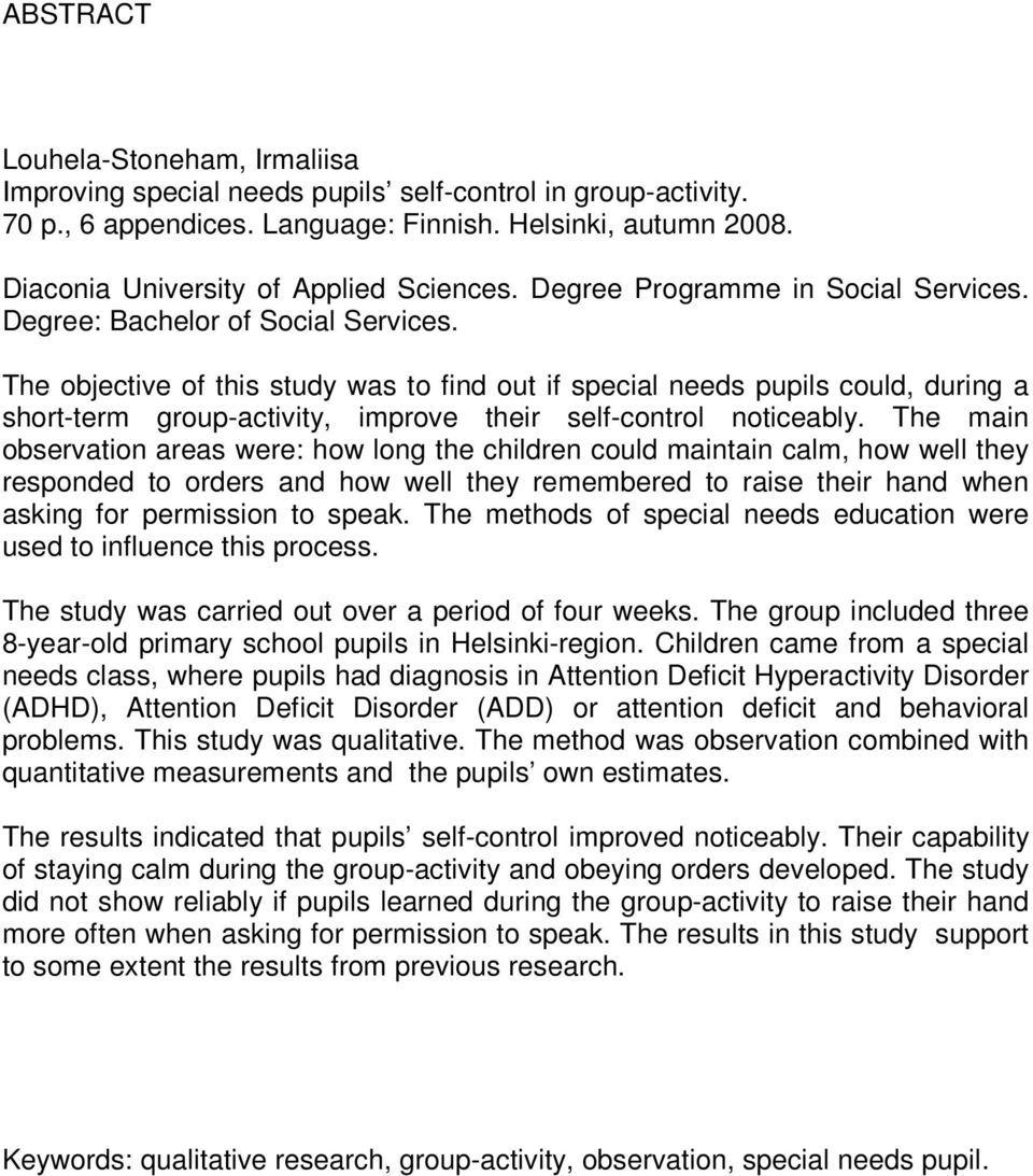 The objective of this study was to find out if special needs pupils could, during a short-term group-activity, improve their self-control noticeably.