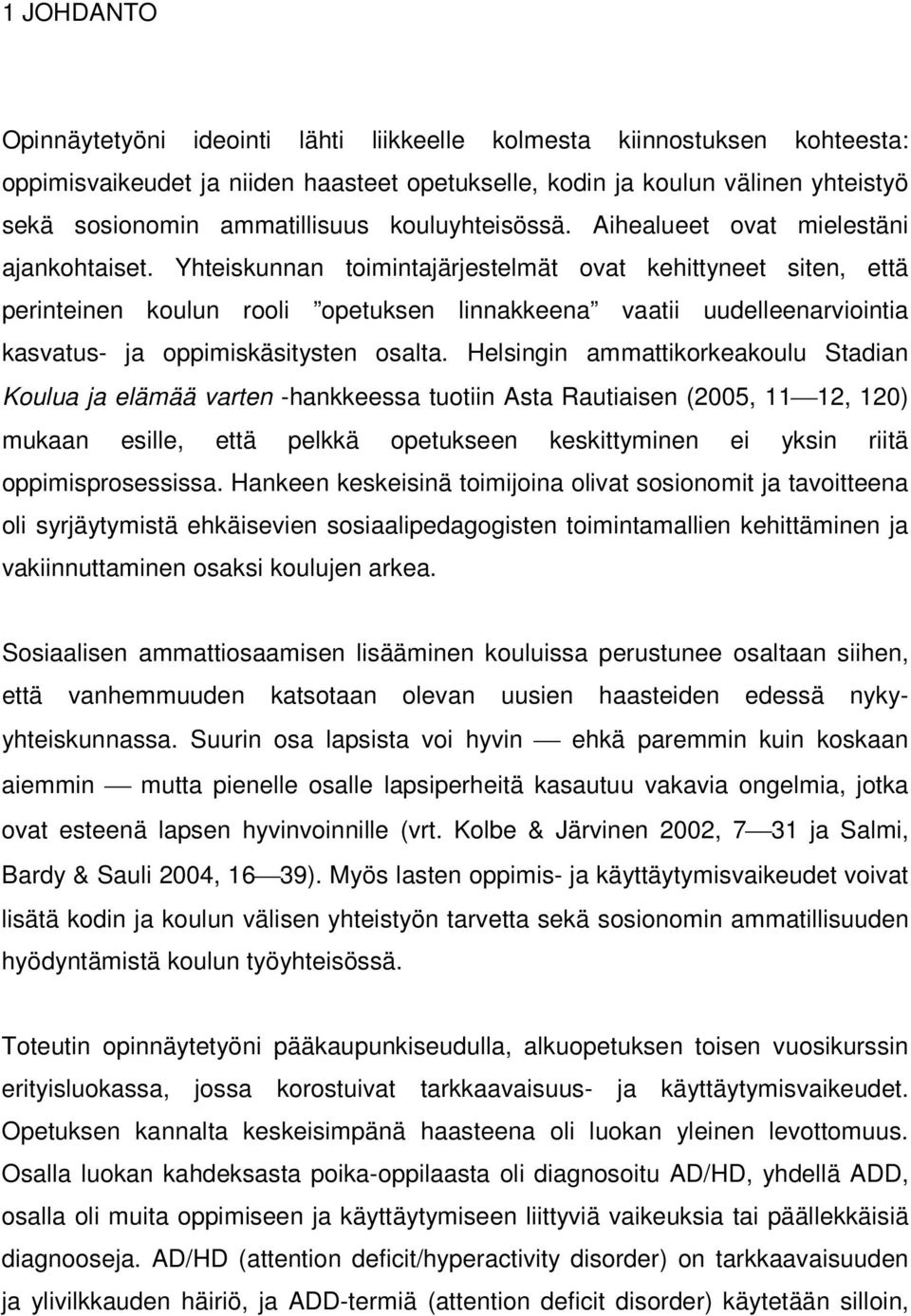 Yhteiskunnan toimintajärjestelmät ovat kehittyneet siten, että perinteinen koulun rooli opetuksen linnakkeena vaatii uudelleenarviointia kasvatus- ja oppimiskäsitysten osalta.