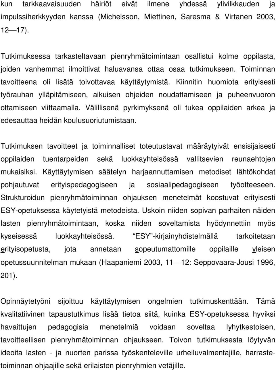 Toiminnan tavoitteena oli lisätä toivottavaa käyttäytymistä. Kiinnitin huomiota erityisesti työrauhan ylläpitämiseen, aikuisen ohjeiden noudattamiseen ja puheenvuoron ottamiseen viittaamalla.