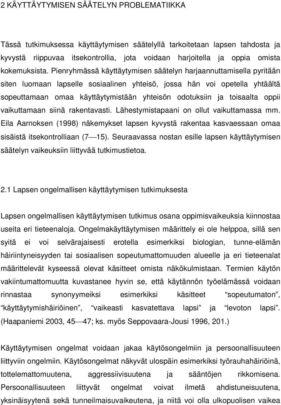 Pienryhmässä käyttäytymisen säätelyn harjaannuttamisella pyritään siten luomaan lapselle sosiaalinen yhteisö, jossa hän voi opetella yhtäältä sopeuttamaan omaa käyttäytymistään yhteisön odotuksiin ja