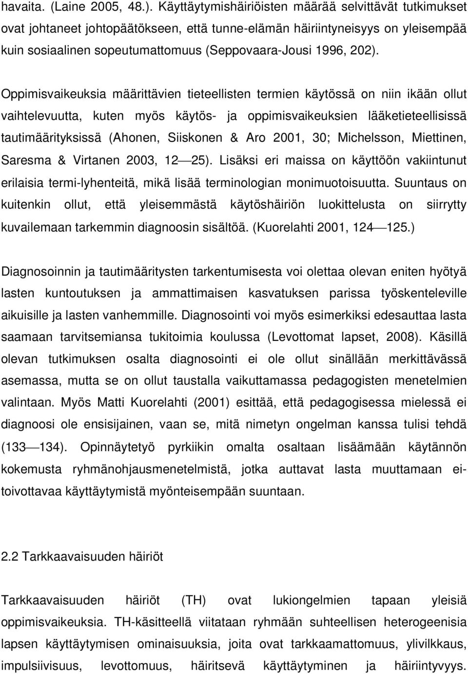 Oppimisvaikeuksia määrittävien tieteellisten termien käytössä on niin ikään ollut vaihtelevuutta, kuten myös käytös- ja oppimisvaikeuksien lääketieteellisissä tautimäärityksissä (Ahonen, Siiskonen &