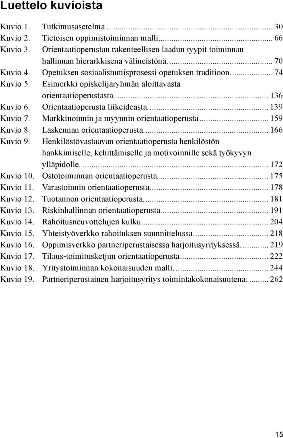 Esimerkki opiskelijaryhmän aloittavasta orientaatioperustasta.... 136 Kuvio 6. Orientaatioperusta liikeideasta.... 139 Kuvio 7. Markkinoinnin ja myynnin orientaatioperusta... 159 Kuvio 8.