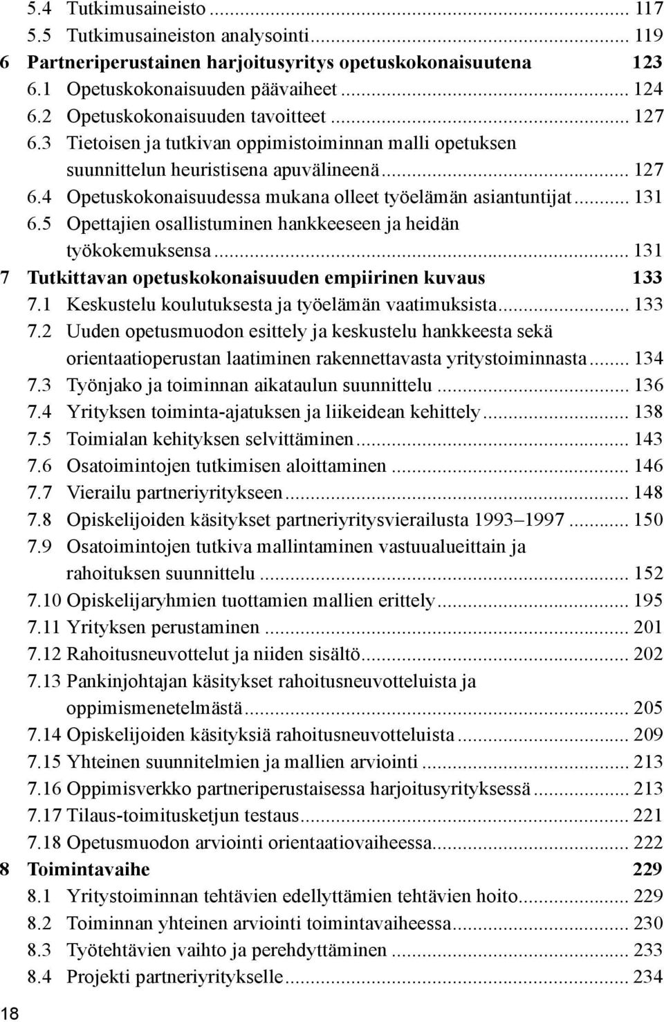 .. 131 6.5 Opettajien osallistuminen hankkeeseen ja heidän työkokemuksensa... 131 7 Tutkittavan opetuskokonaisuuden empiirinen kuvaus 133 7.1 Keskustelu koulutuksesta ja työelämän vaatimuksista.