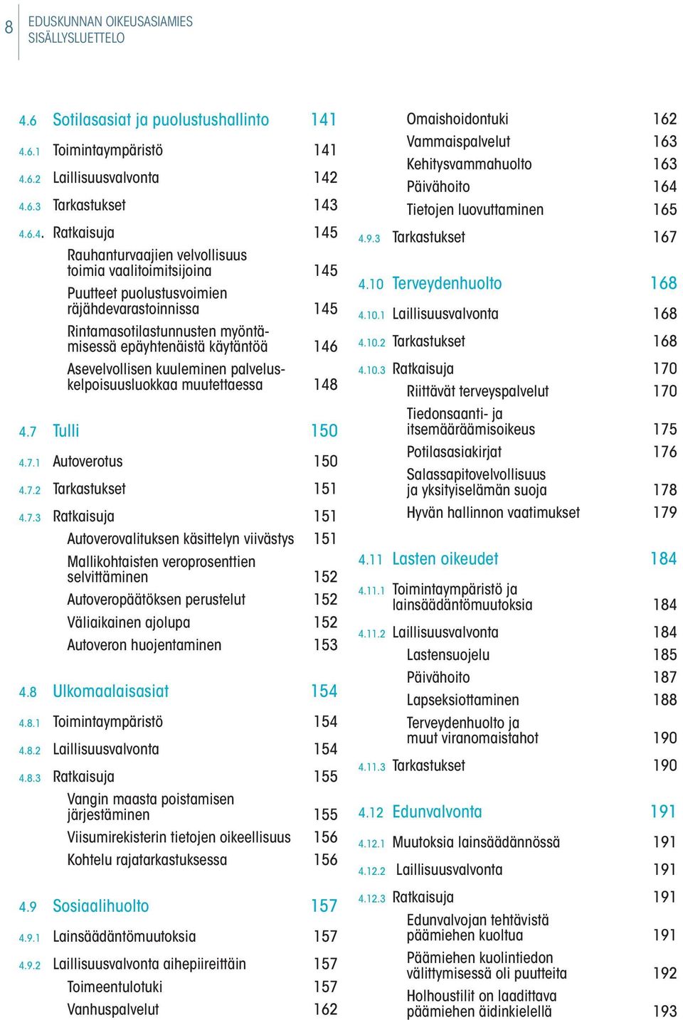 4.6.1 Toimintaympäristö 141 4.6.2 Laillisuusvalvonta 142 4.6.3 Tarkastukset 143 4.6.4. Ratkaisuja 145 Rauhanturvaajien velvollisuus toimia vaalitoimitsijoina 145 Puutteet puolustusvoimien