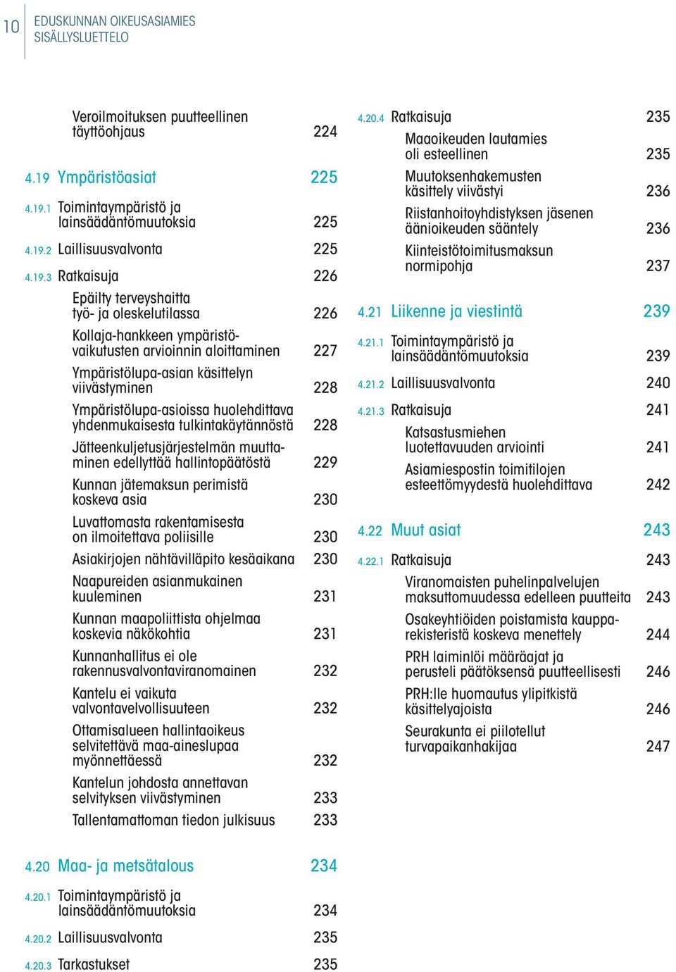 Ympäristölupa-asioissa huolehdittava yhdenmukaisesta tulkintakäytännöstä 228 Jätteenkuljetusjärjestelmän muuttaminen edellyttää hallintopäätöstä 229 Kunnan jätemaksun perimistä koskeva asia 230