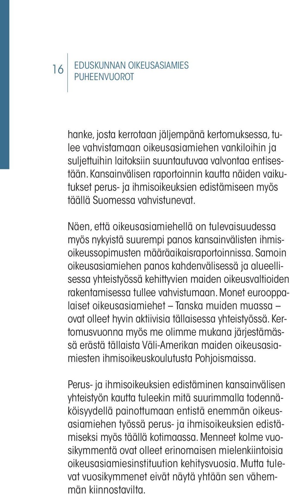 Näen, että oikeusasiamiehellä on tulevaisuudessa myös nykyistä suurempi panos kansainvälisten ihmisoikeussopimusten määräaikaisraportoinnissa.