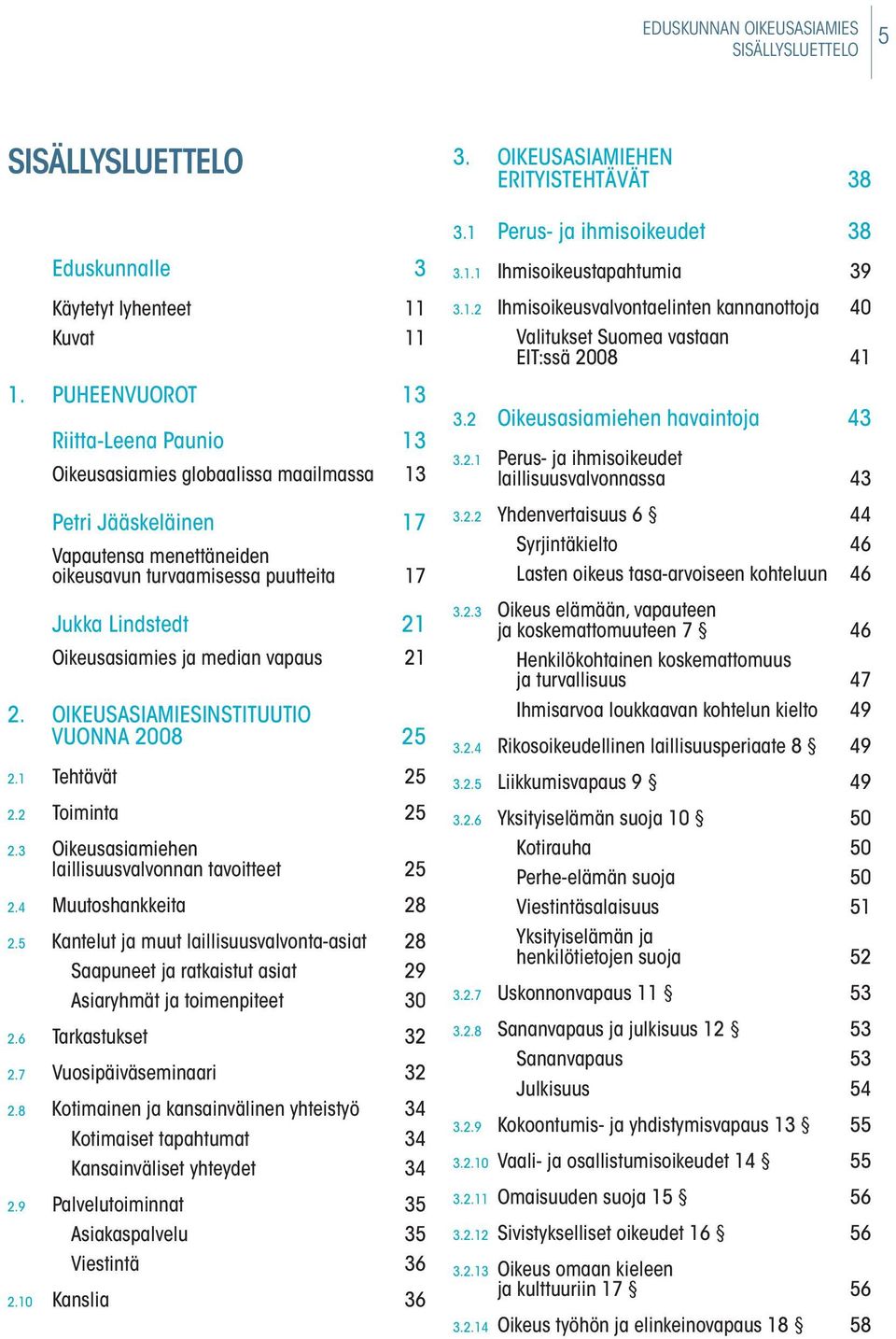 ja median vapaus 21 2. OIKEUSASIAMIESINSTITUUTIO VUONNA 2008 25 2.1 Tehtävät 25 2.2 Toiminta 25 2.3 Oikeusasiamiehen laillisuusvalvonnan tavoitteet 25 2.4 Muutoshankkeita 28 2.