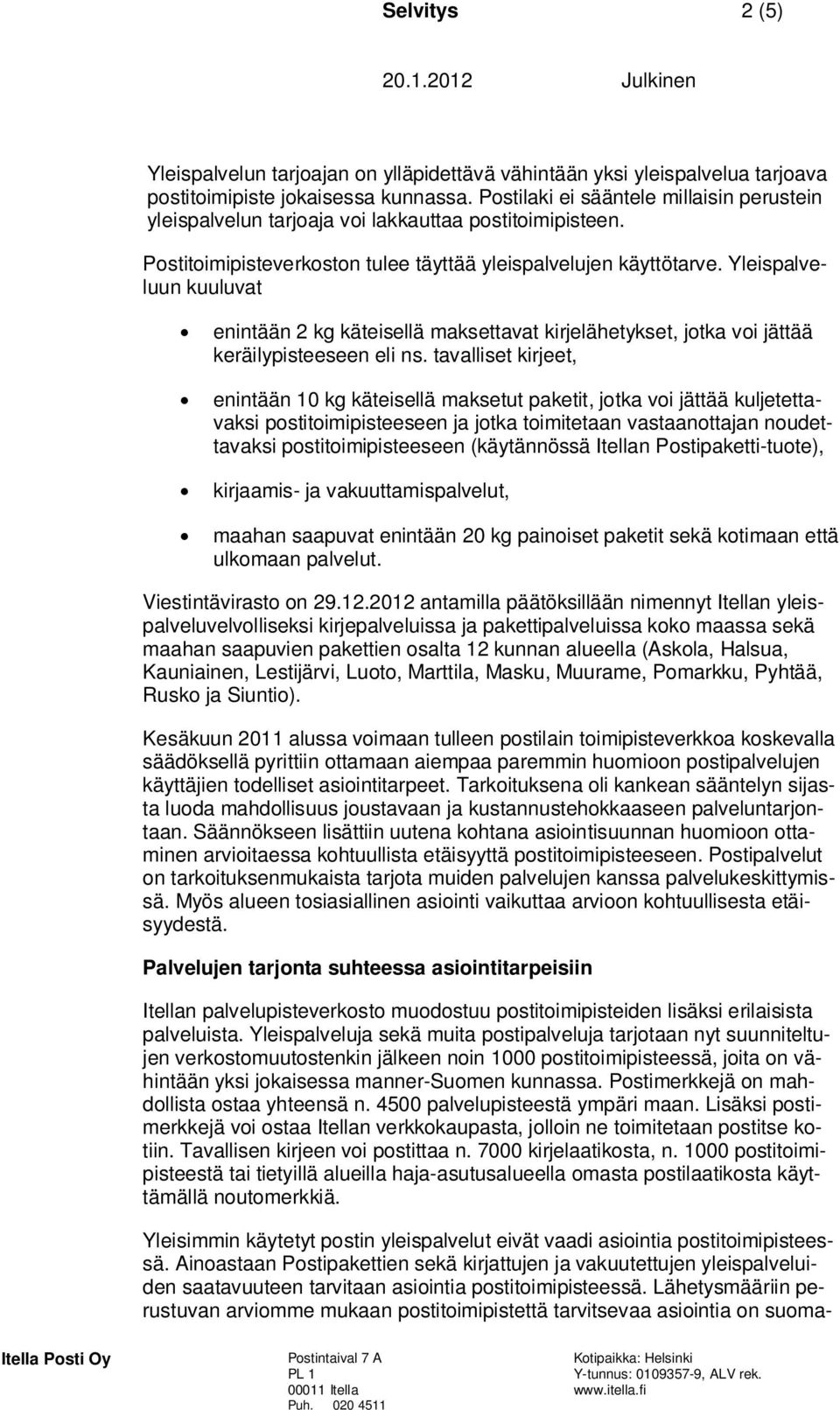 Yleispalveluun kuuluvat enintään 2 kg käteisellä maksettavat kirjelähetykset, jotka voi jättää keräilypisteeseen eli ns.