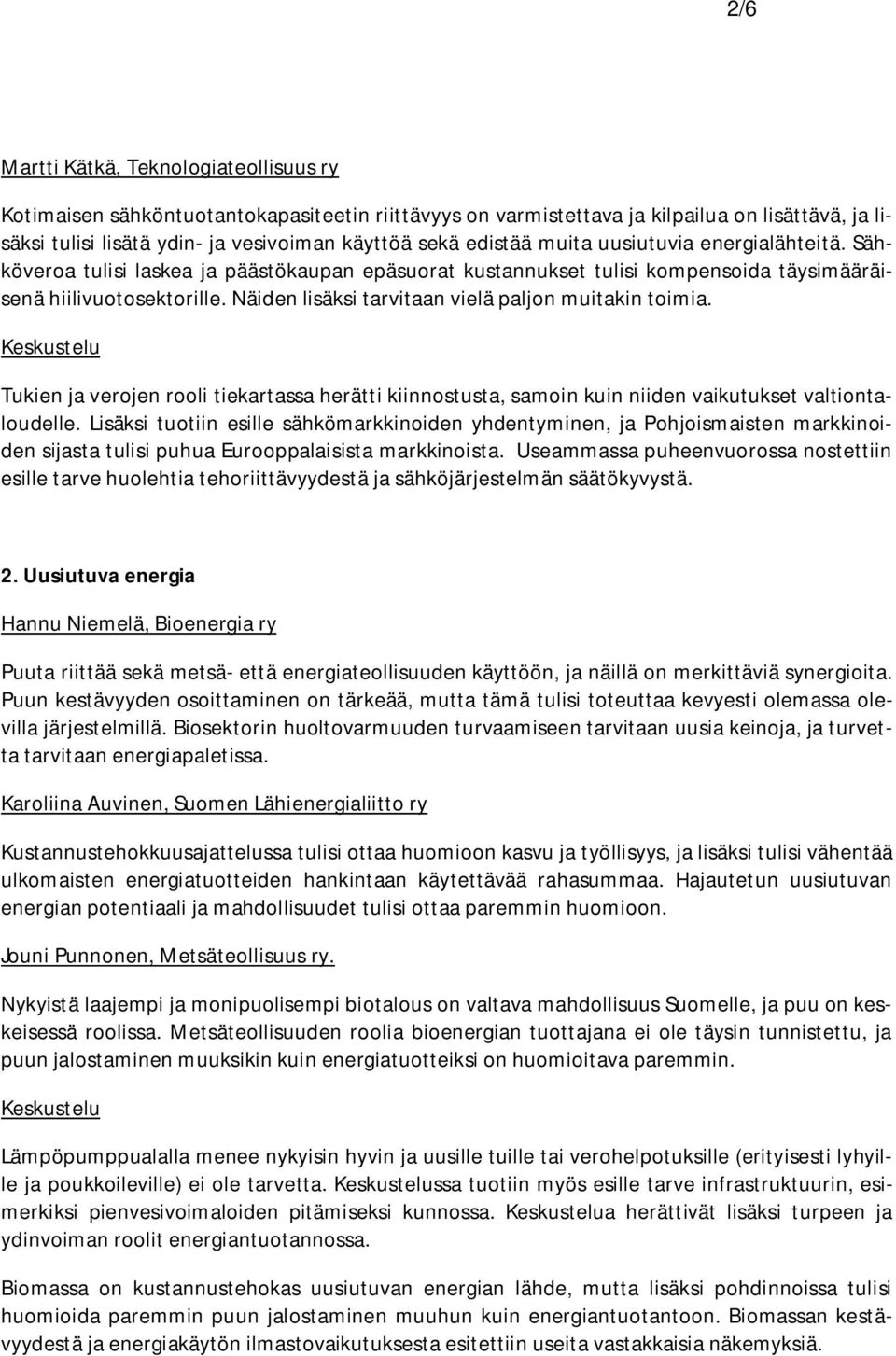 Näiden lisäksi tarvitaan vielä paljon muitakin toimia. Tukien ja verojen rooli tiekartassa herätti kiinnostusta, samoin kuin niiden vaikutukset valtiontaloudelle.