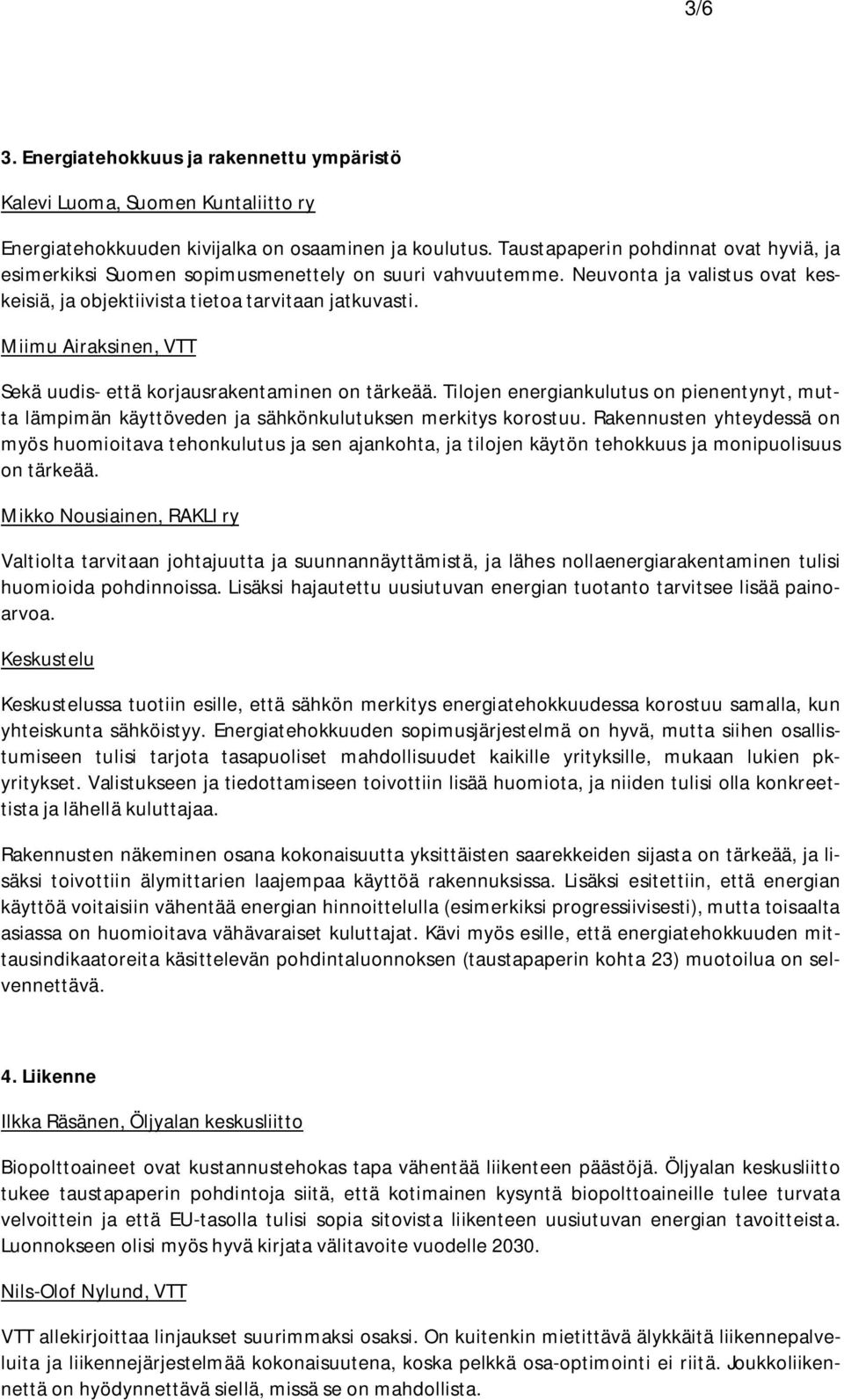 Miimu Airaksinen, VTT Sekä uudis- että korjausrakentaminen on tärkeää. Tilojen energiankulutus on pienentynyt, mutta lämpimän käyttöveden ja sähkönkulutuksen merkitys korostuu.