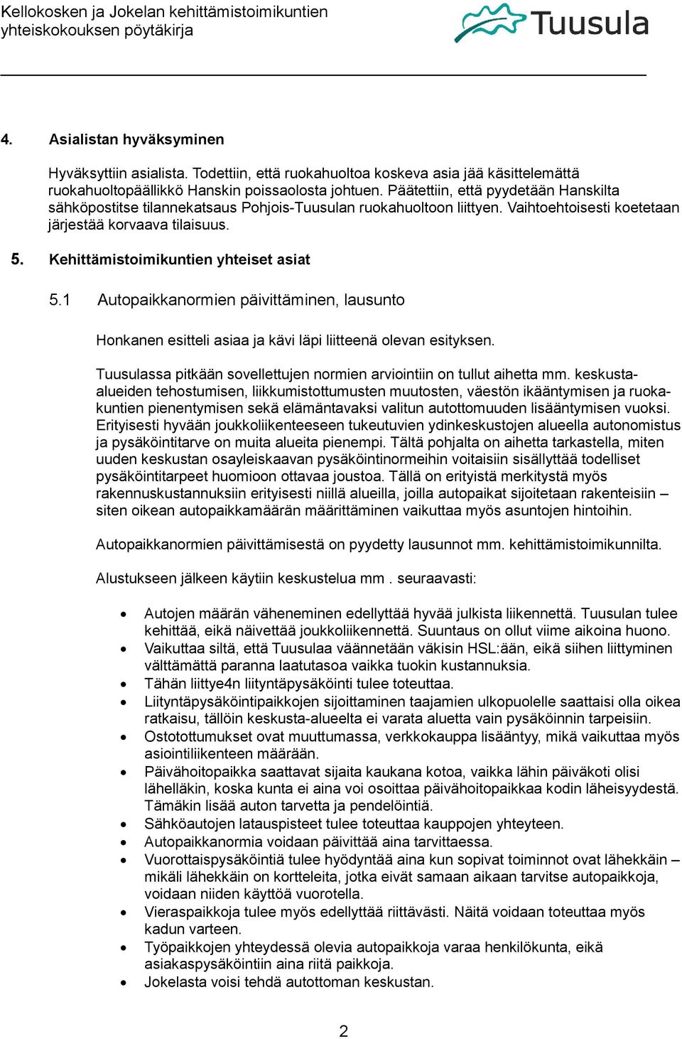 Kehittämistoimikuntien yhteiset asiat 5.1 Autopaikkanormien päivittäminen, lausunto Honkanen esitteli asiaa ja kävi läpi liitteenä olevan esityksen.